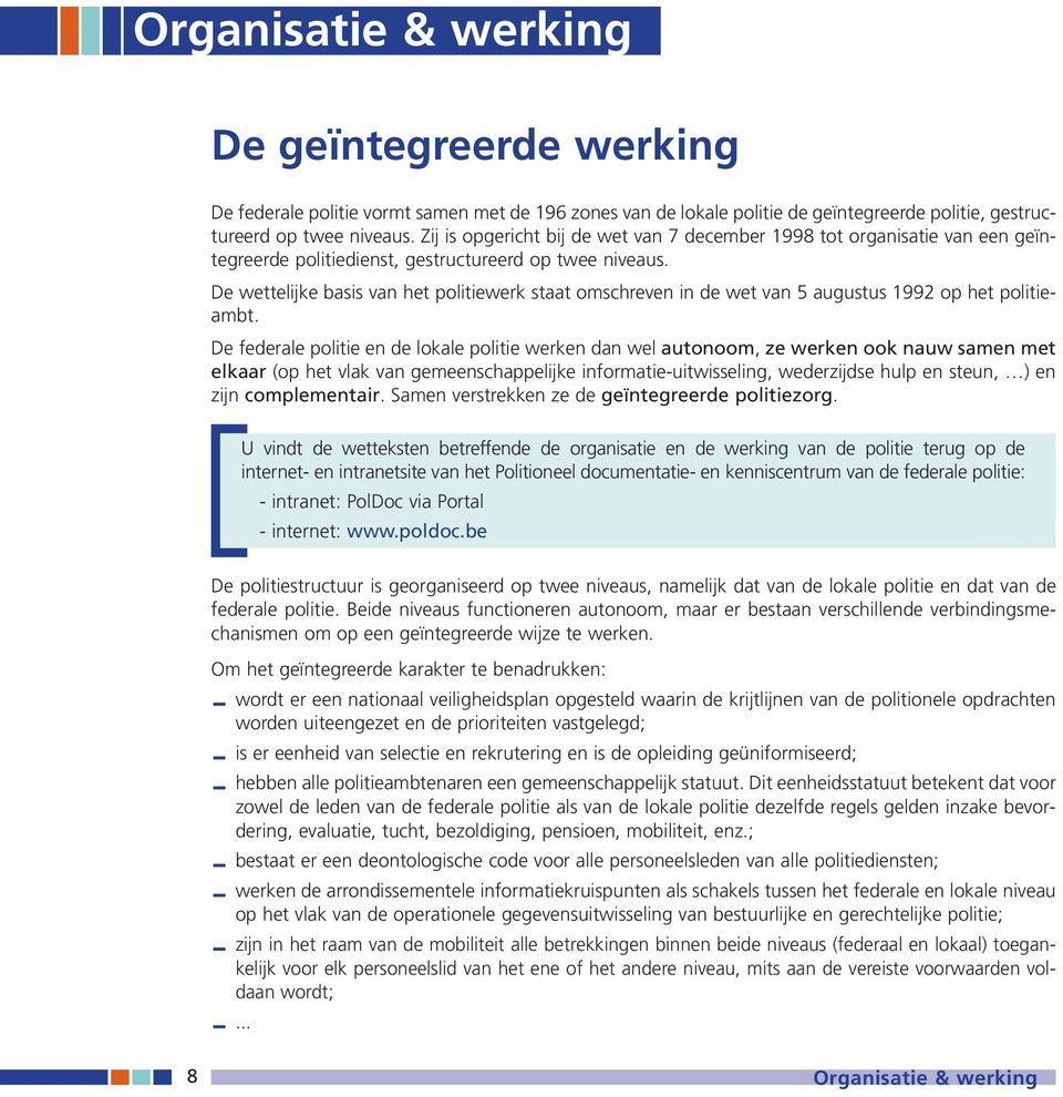 De wettelijke basis van het politiewerk staat omschreven in de wet van 5 augustus 1992 op het politieambt.