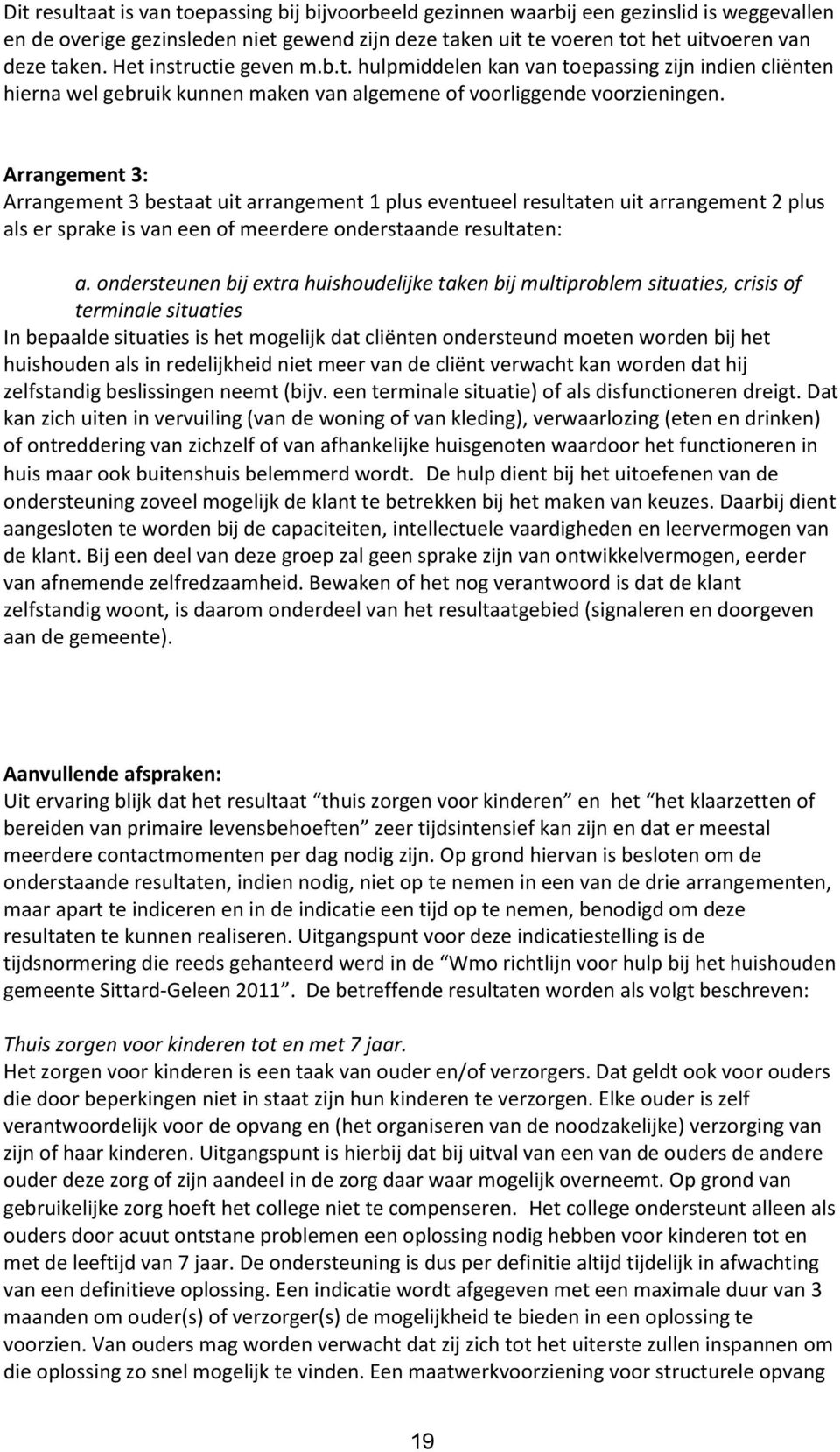 Arrangement 3: Arrangement 3 bestaat uit arrangement 1 plus eventueel resultaten uit arrangement 2 plus als er sprake is van een of meerdere onderstaande resultaten: a.