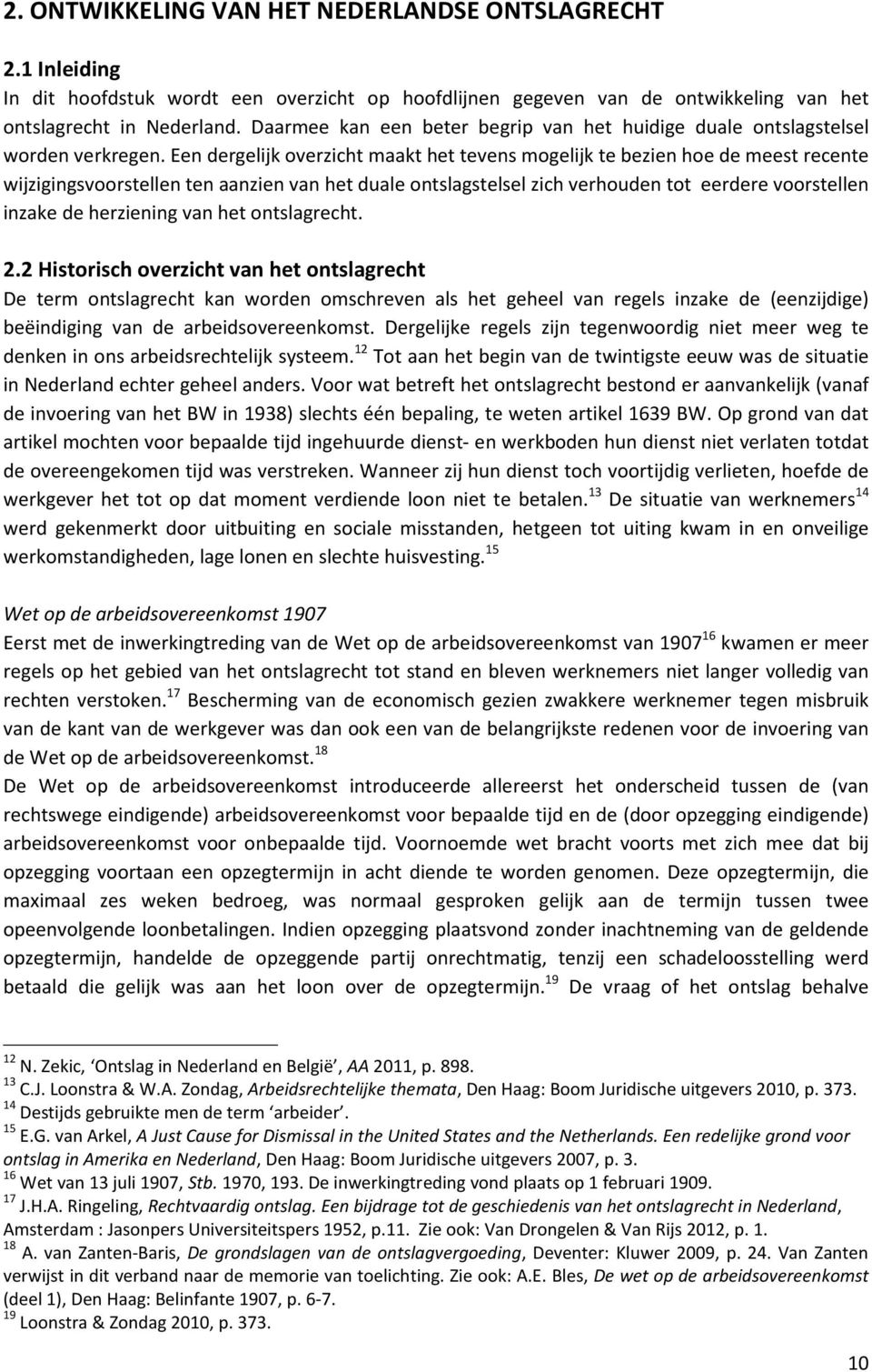 Een dergelijk overzicht maakt het tevens mogelijk te bezien hoe de meest recente wijzigingsvoorstellen ten aanzien van het duale ontslagstelsel zich verhouden tot eerdere voorstellen inzake de