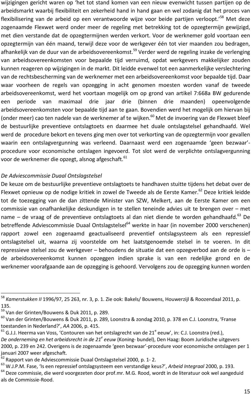 58 Met deze zogenaamde Flexwet werd onder meer de regeling met betrekking tot de opzegtermijn gewijzigd, met dien verstande dat de opzegtermijnen werden verkort.