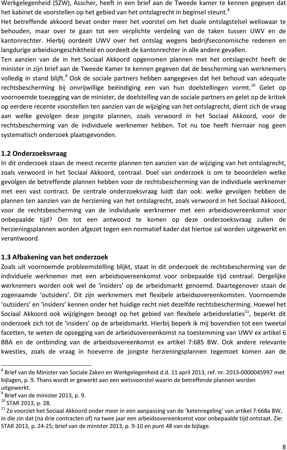 Hierbij oordeelt UWV over het ontslag wegens bedrijfseconomische redenen en langdurige arbeidsongeschiktheid en oordeelt de kantonrechter in alle andere gevallen.