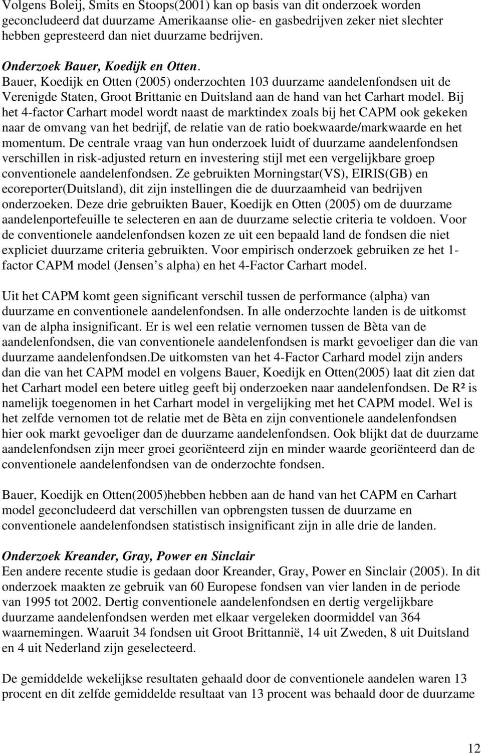 Bauer, Koedijk en Otten (2005) onderzochten 103 duurzame aandelenfondsen uit de Verenigde Staten, Groot Brittanie en Duitsland aan de hand van het Carhart model.