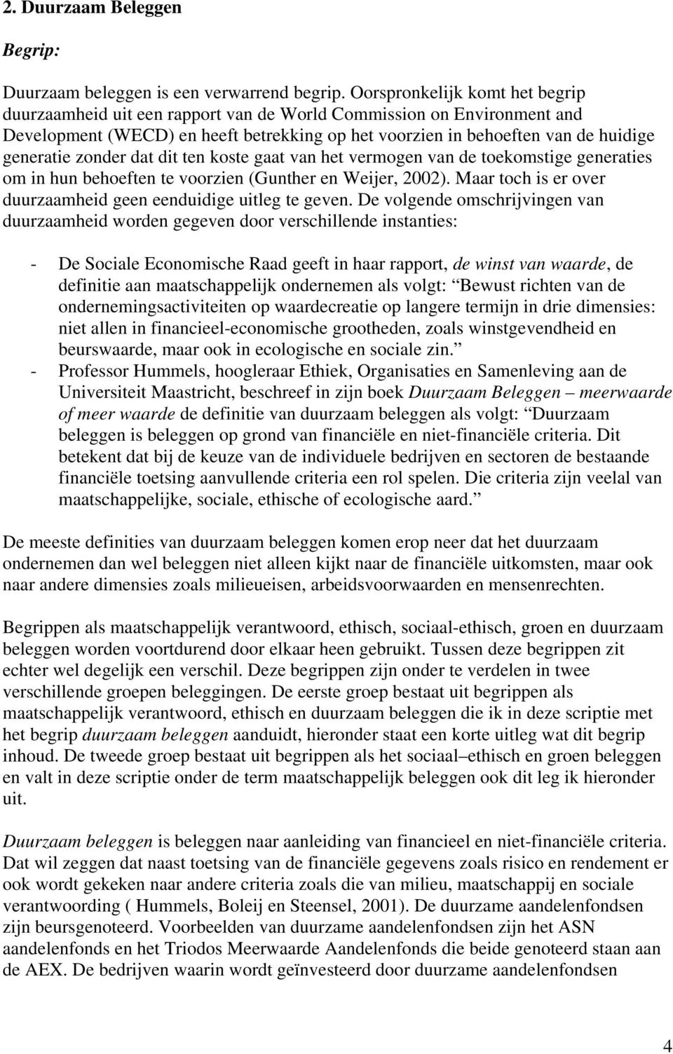 zonder dat dit ten koste gaat van het vermogen van de toekomstige generaties om in hun behoeften te voorzien (Gunther en Weijer, 2002).