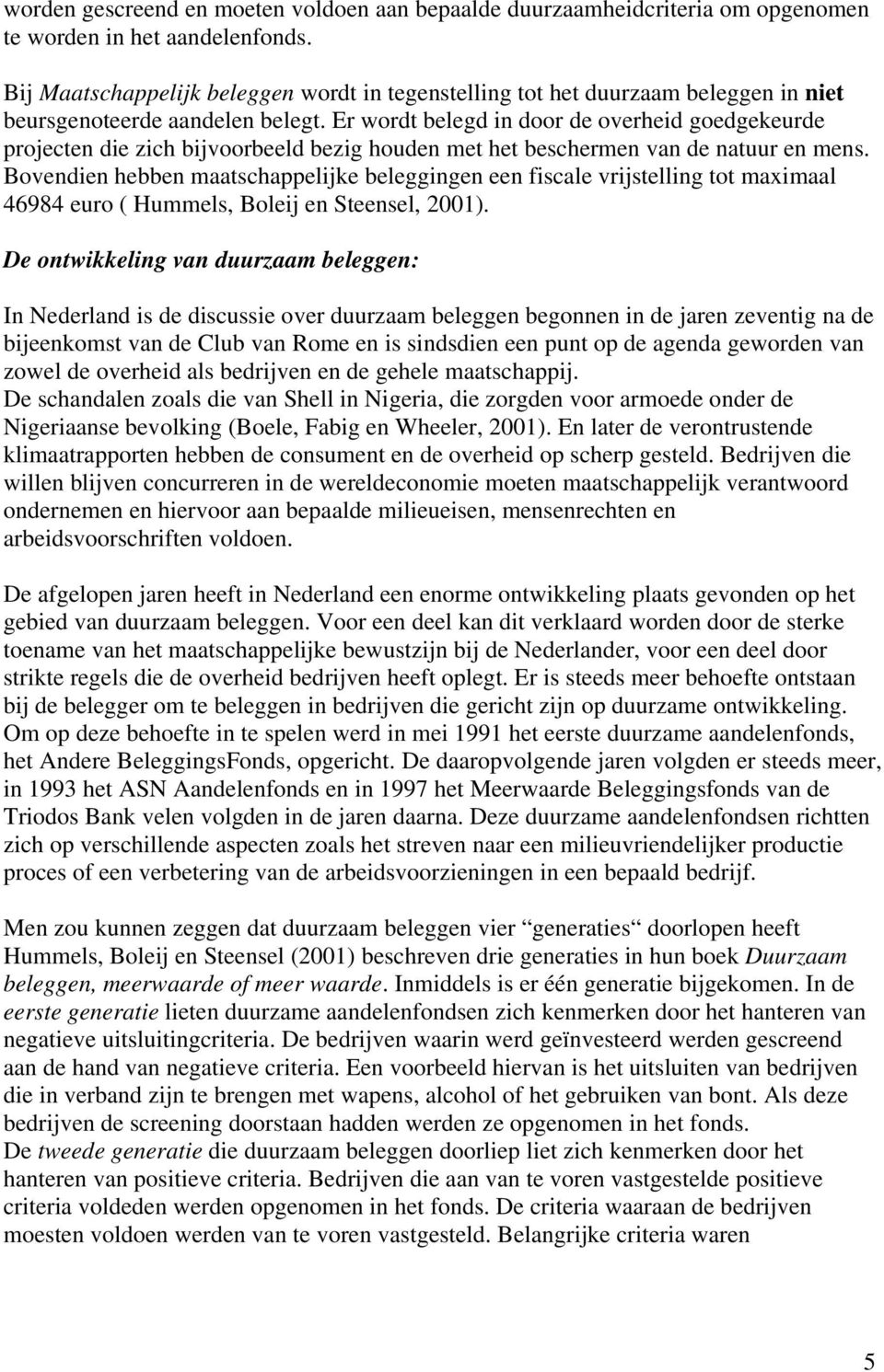 Er wordt belegd in door de overheid goedgekeurde projecten die zich bijvoorbeeld bezig houden met het beschermen van de natuur en mens.