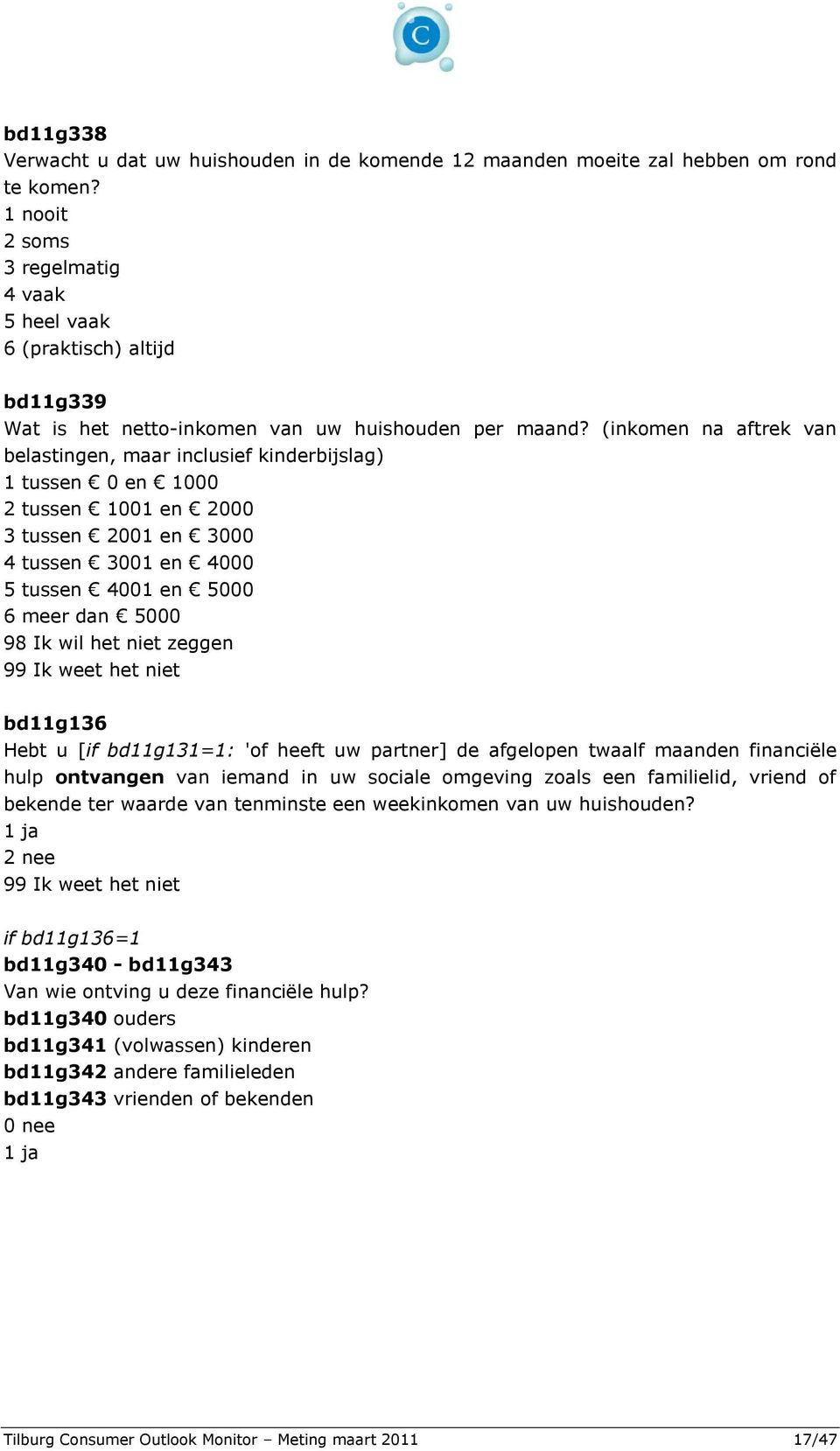 (inkomen na aftrek van belastingen, maar inclusief kinderbijslag) 1 tussen 0 en 1000 2 tussen 1001 en 2000 3 tussen 2001 en 3000 4 tussen 3001 en 4000 5 tussen 4001 en 5000 6 meer dan 5000 98 Ik wil