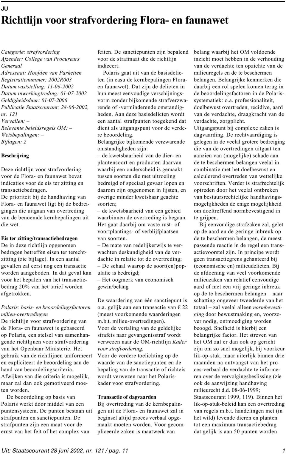 121 Vervallen: Relevante beleidsregels OM: Wetsbepalingen: Bijlagen: 2 Deze richtlijn voor strafvordering voor de Flora- en faunawet bevat indicaties voor de eis ter zitting en transactiebedragen.