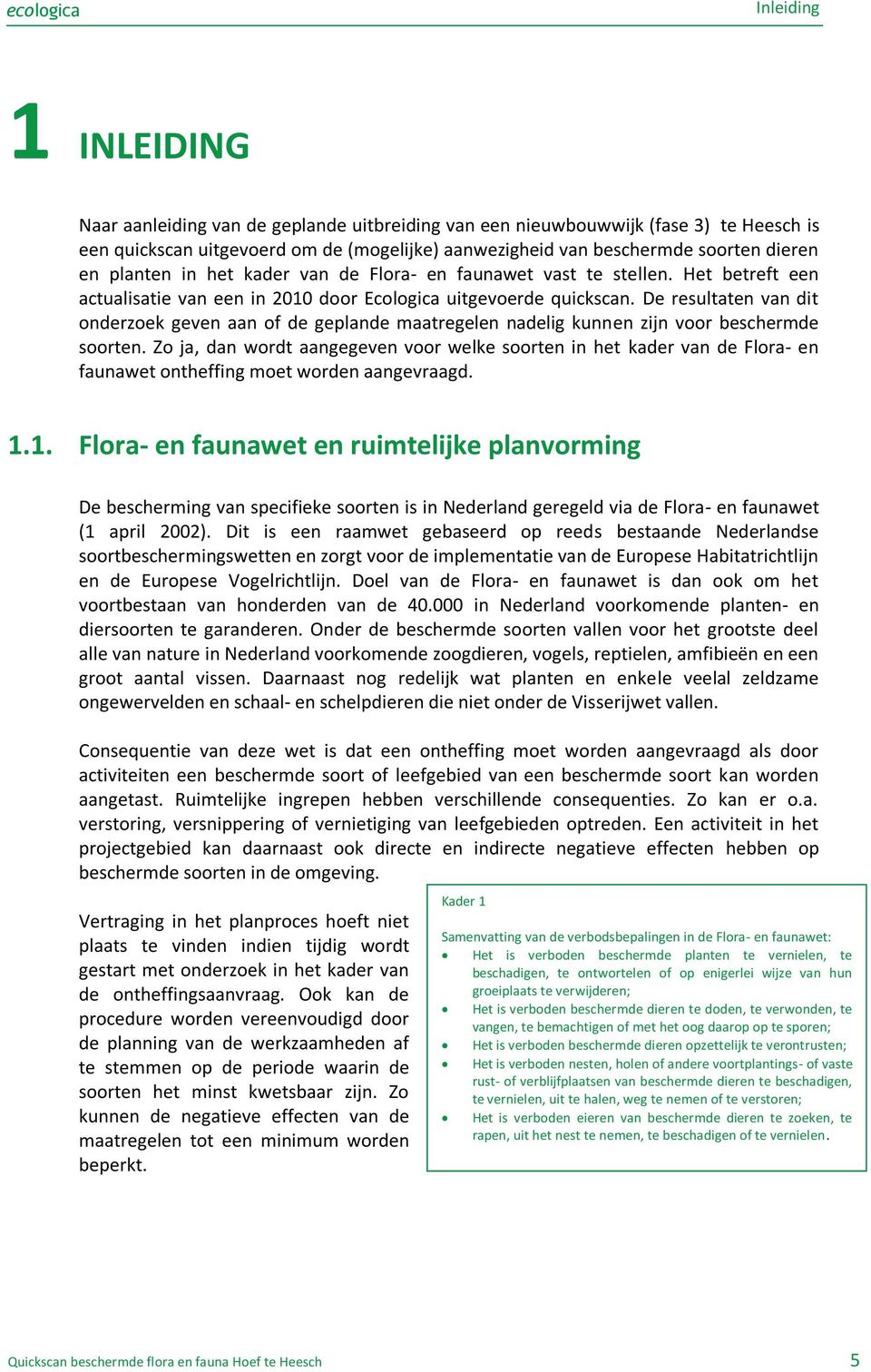 De resultaten van dit onderzoek geven aan of de geplande maatregelen nadelig kunnen zijn voor beschermde soorten.