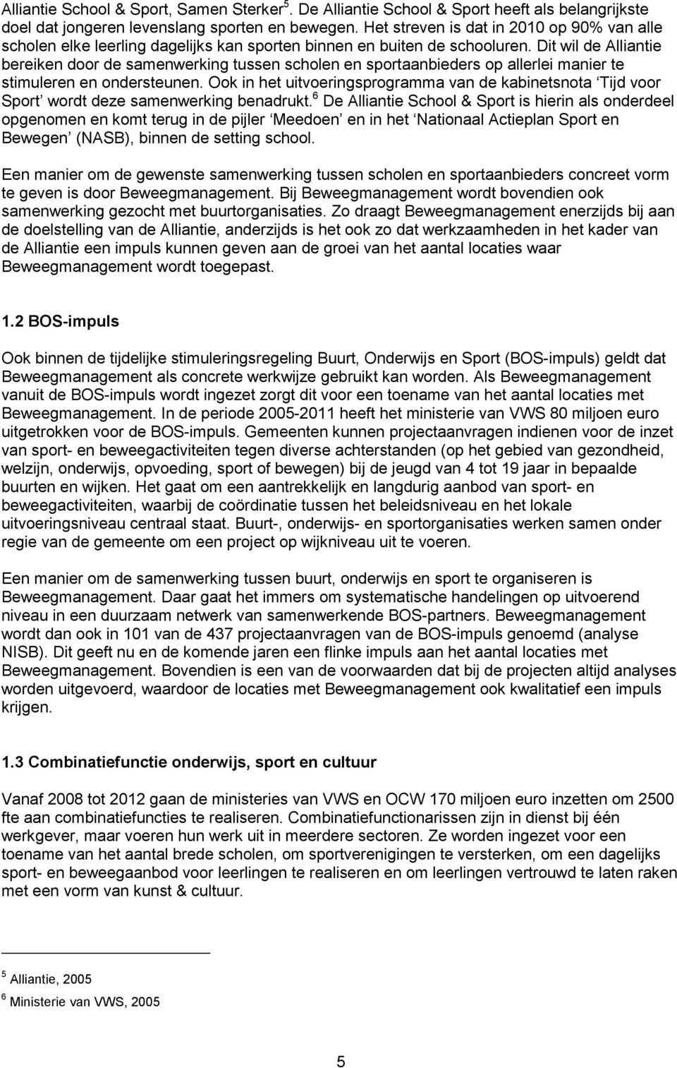 Dit wil de Alliantie bereiken door de samenwerking tussen scholen en sportaanbieders op allerlei manier te stimuleren en ondersteunen.