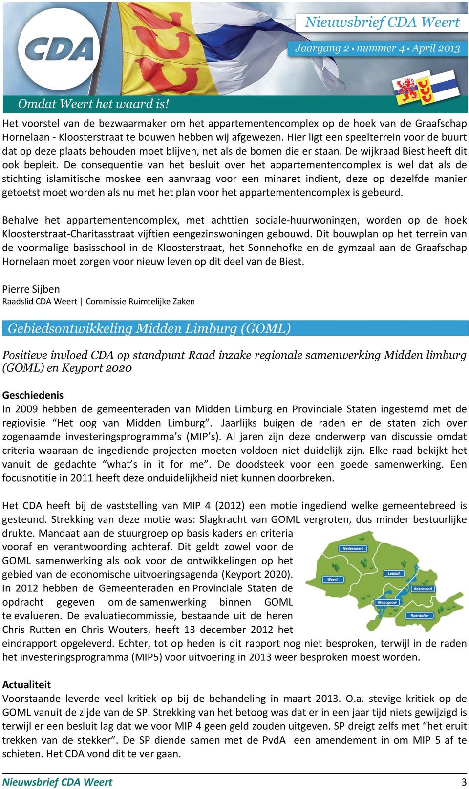 De consequentie van het besluit over het appartementencomplex is wel dat als de stichting islamitische moskee een aanvraag voor een minaret indient, deze op dezelfde manier getoetst moet worden als