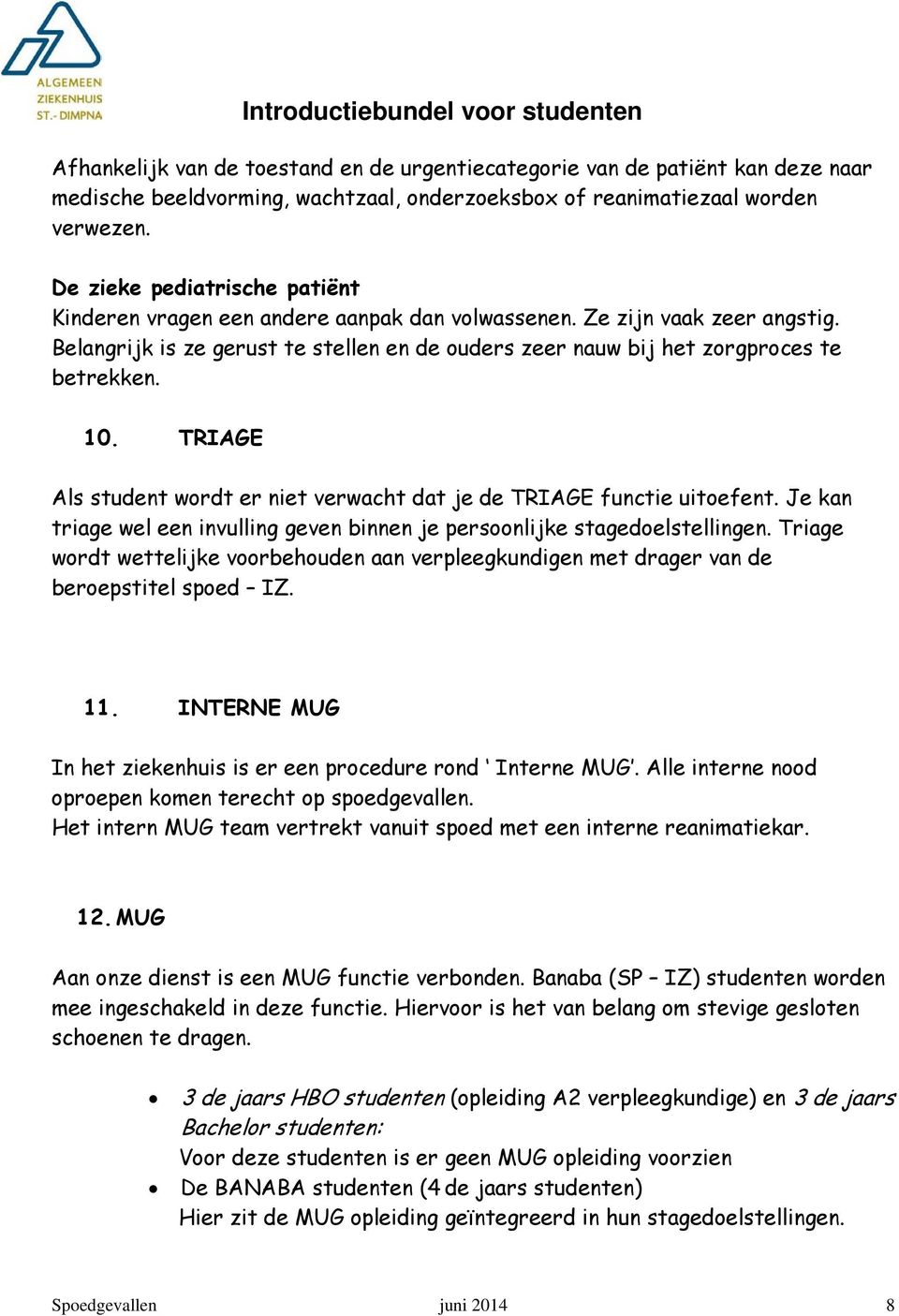 10. TRIAGE Als student wordt er niet verwacht dat je de TRIAGE functie uitoefent. Je kan triage wel een invulling geven binnen je persoonlijke stagedoelstellingen.