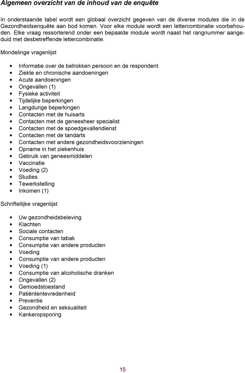 Mondelinge vragenlijst Informatie over de betrokken persoon en de respondent Ziekte en chronische aandoeningen Acute aandoeningen Ongevallen (1) Fysieke activiteit Tijdelijke beperkingen Langdurige