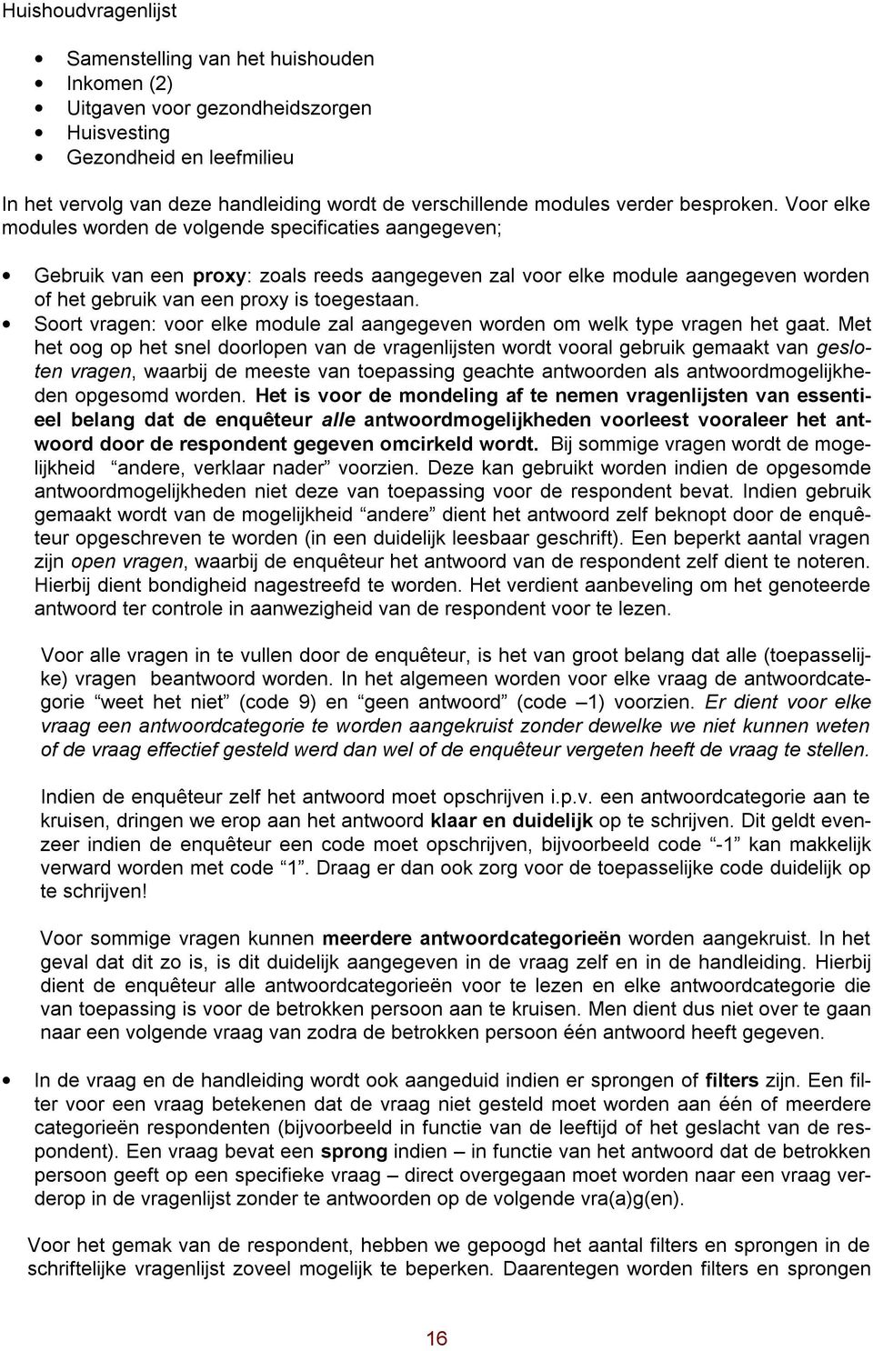 Voor elke modules worden de volgende specificaties aangegeven; Gebruik van een proxy: zoals reeds aangegeven zal voor elke module aangegeven worden of het gebruik van een proxy is toegestaan.