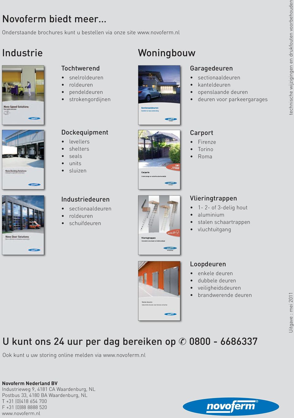 Sectionaaldeuren Comfort en luxe uitstraling Carportsrts Uniek design en onderhoudsvriendelijk Vlieringtrappen Innovatief, duurzaam en betrouwbaar ar Stalen deuren Industriële deuren voor binnen en