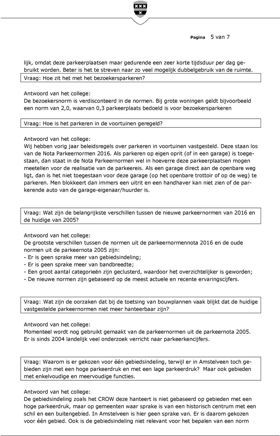 Bij grote woningen geldt bijvoorbeeld een norm van 2,0, waarvan 0,3 parkeerplaats bedoeld is voor bezoekersparkeren Vraag: Hoe is het parkeren in de voortuinen geregeld?