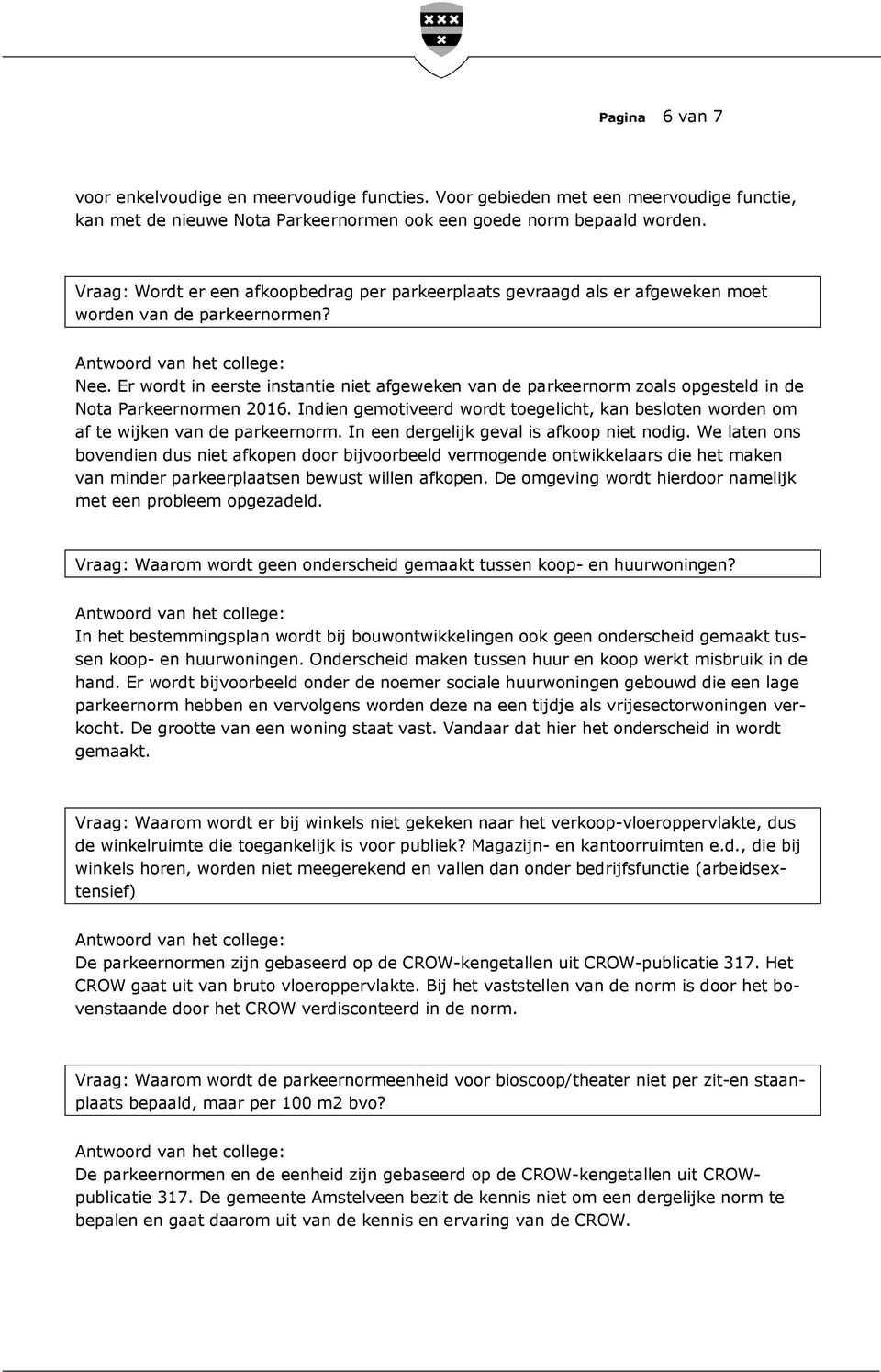 Er wordt in eerste instantie niet afgeweken van de parkeernorm zoals opgesteld in de Nota Parkeernormen 2016.