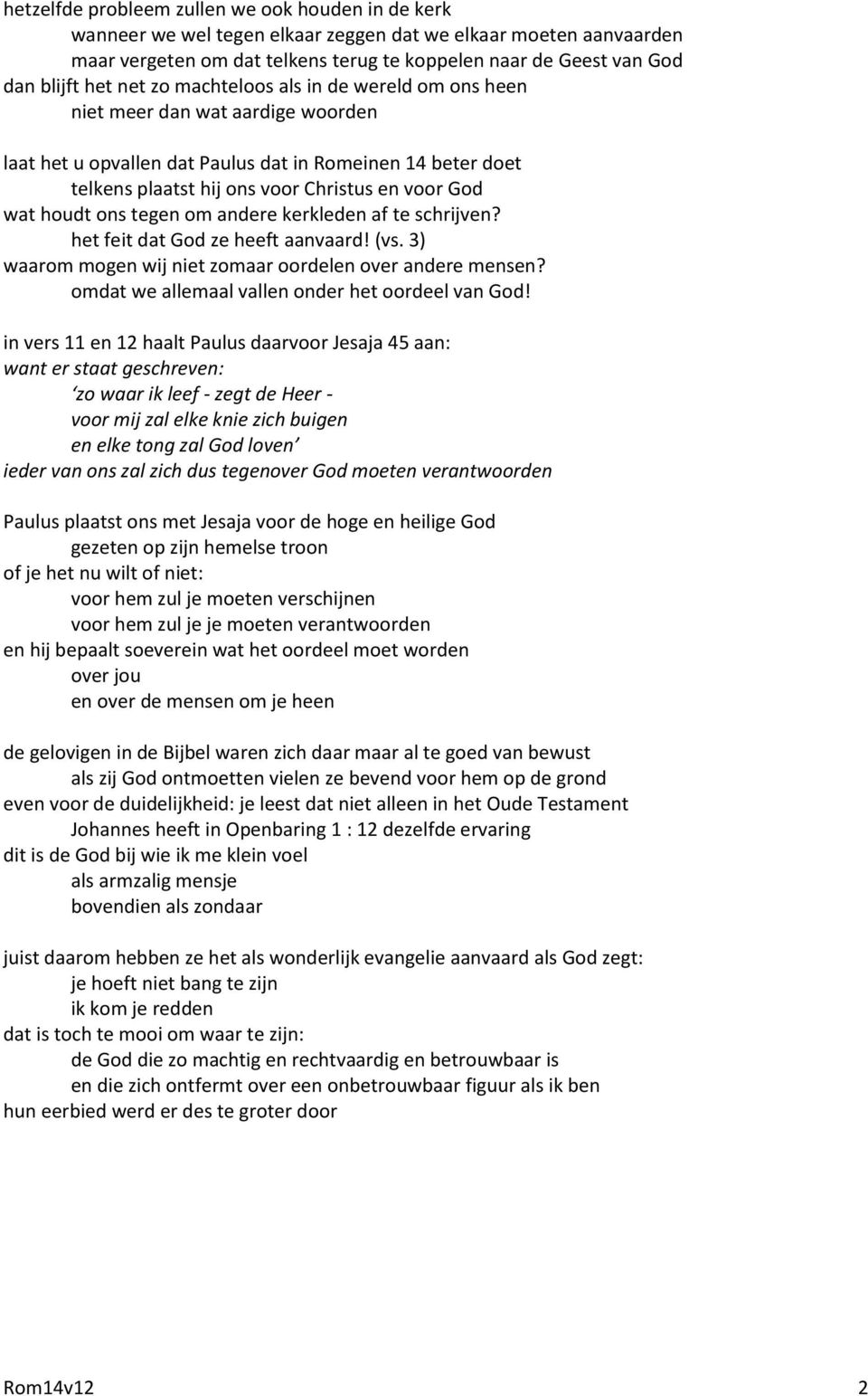 houdt ons tegen om andere kerkleden af te schrijven? het feit dat God ze heeft aanvaard! (vs. 3) waarom mogen wij niet zomaar oordelen over andere mensen?