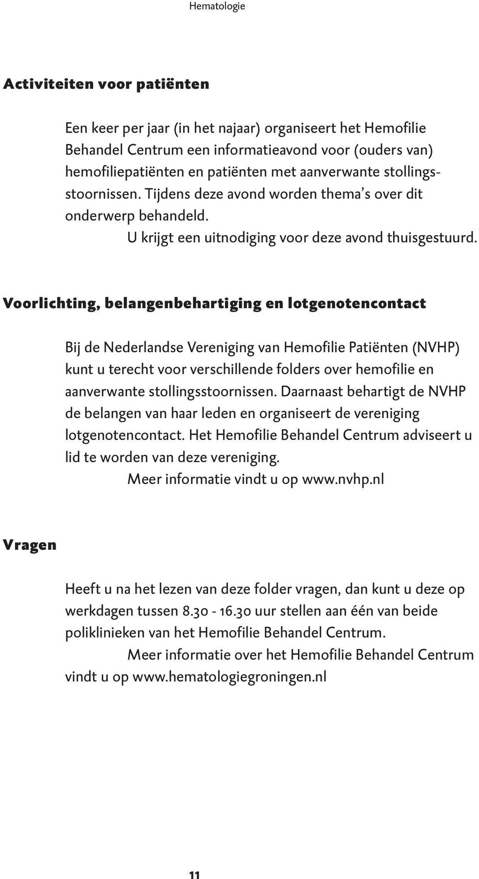 Voorlichting, belangenbehartiging en lotgenotencontact Bij de Nederlandse Vereniging van Hemofilie Patiënten (NVHP) kunt u terecht voor verschillende folders over hemofilie en aanverwante