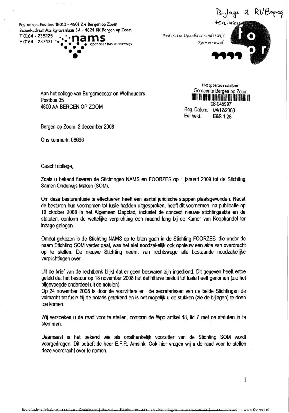 Dat urn: 0411212008 Eenheid: E&S 1.28 Ons kenmerk: 08696 Geacht college, Zoals u bekend fuseren de Stichtingen NAMS en FOORZES op 1 januari 2009 tot de Stichting Samen Onderwijs Maken (SOM).