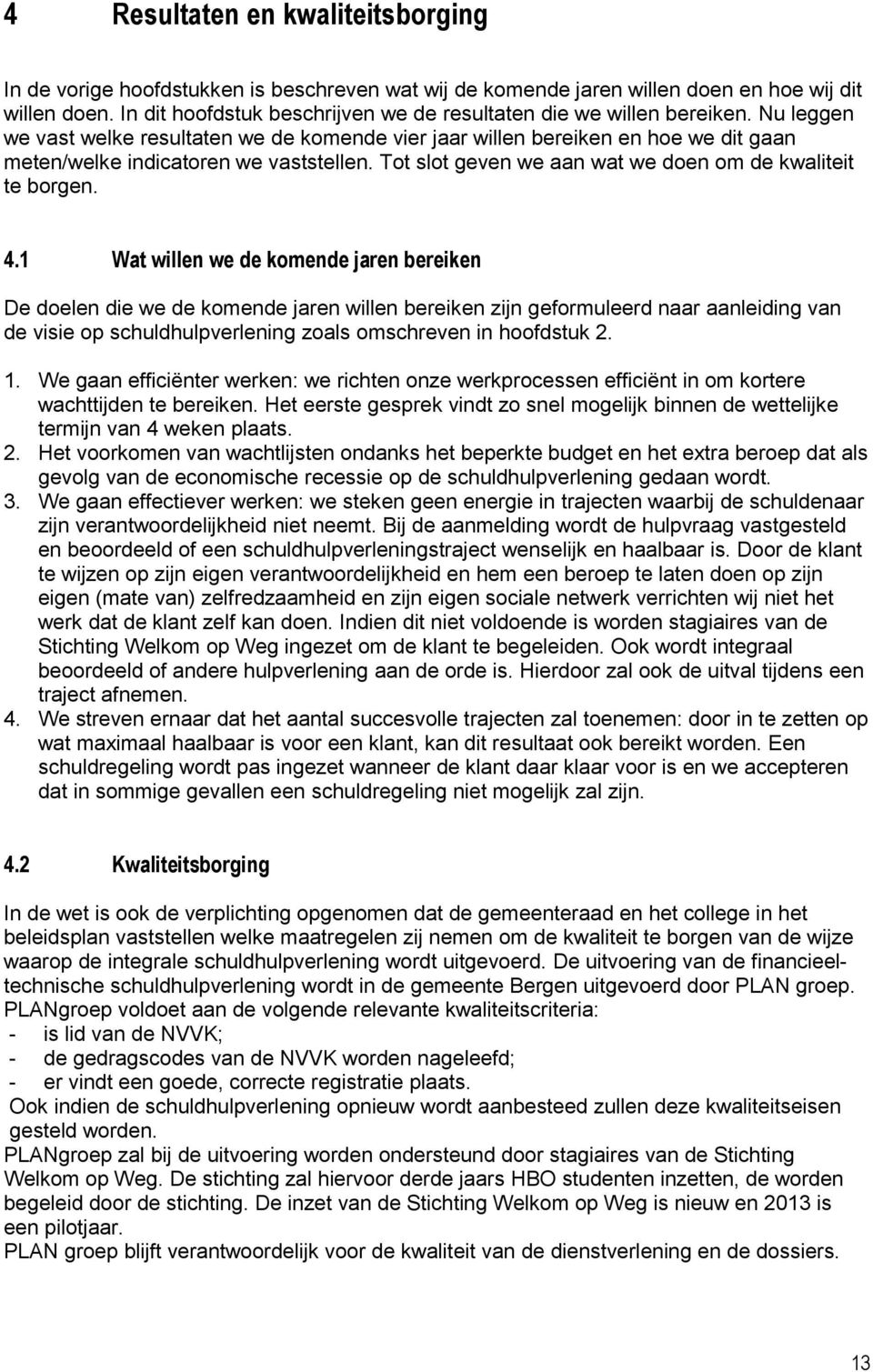 Nu leggen we vast welke resultaten we de komende vier jaar willen bereiken en hoe we dit gaan meten/welke indicatoren we vaststellen. Tot slot geven we aan wat we doen om de kwaliteit te borgen. 4.