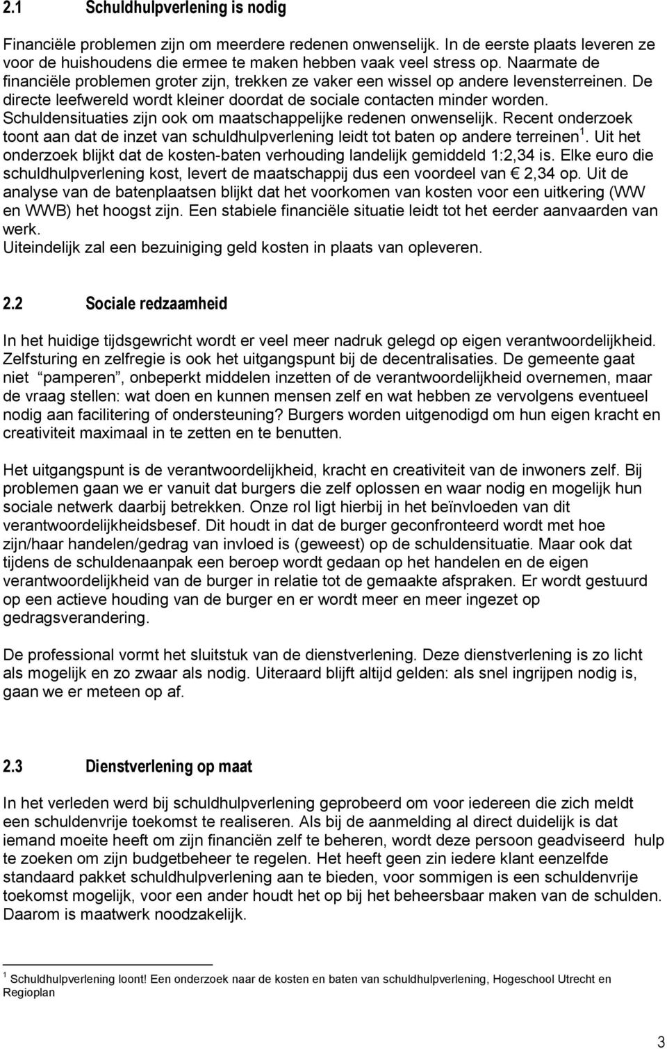 Schuldensituaties zijn ook om maatschappelijke redenen onwenselijk. Recent onderzoek toont aan dat de inzet van schuldhulpverlening leidt tot baten op andere terreinen 1.