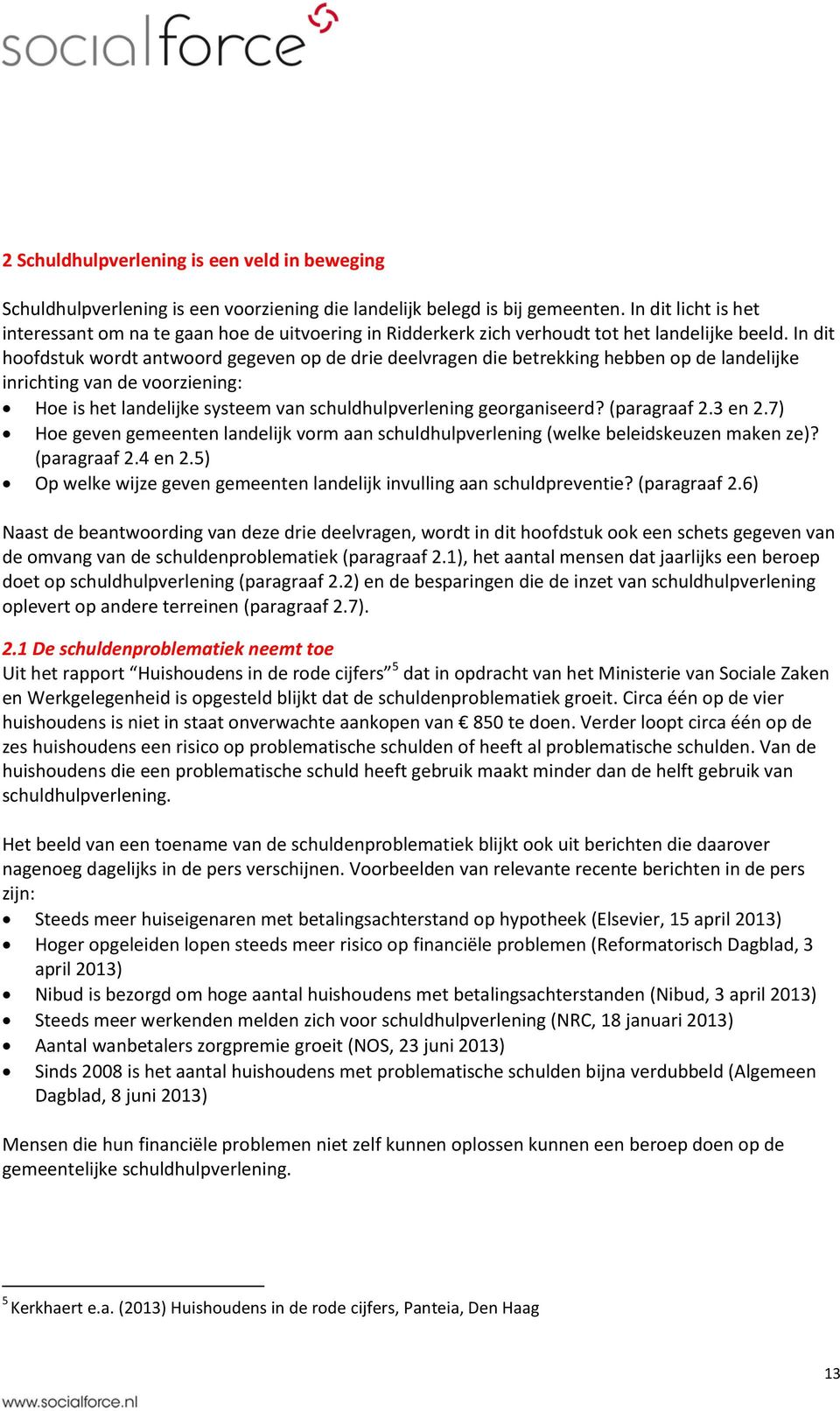 In dit hoofdstuk wordt antwoord gegeven op de drie deelvragen die betrekking hebben op de landelijke inrichting van de voorziening: Hoe is het landelijke systeem van schuldhulpverlening georganiseerd?