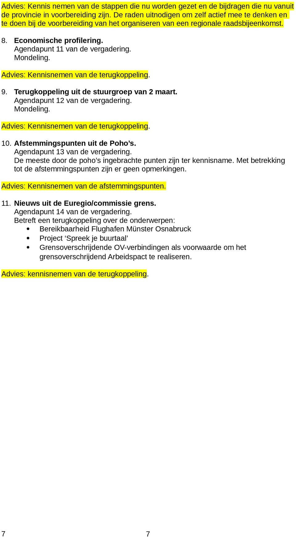 Mondeling. Advies: Kennisnemen van de terugkoppeling. 9. Terugkoppeling uit de stuurgroep van 2 maart. Agendapunt 12 van de vergadering. Mondeling. Advies: Kennisnemen van de terugkoppeling. 10.