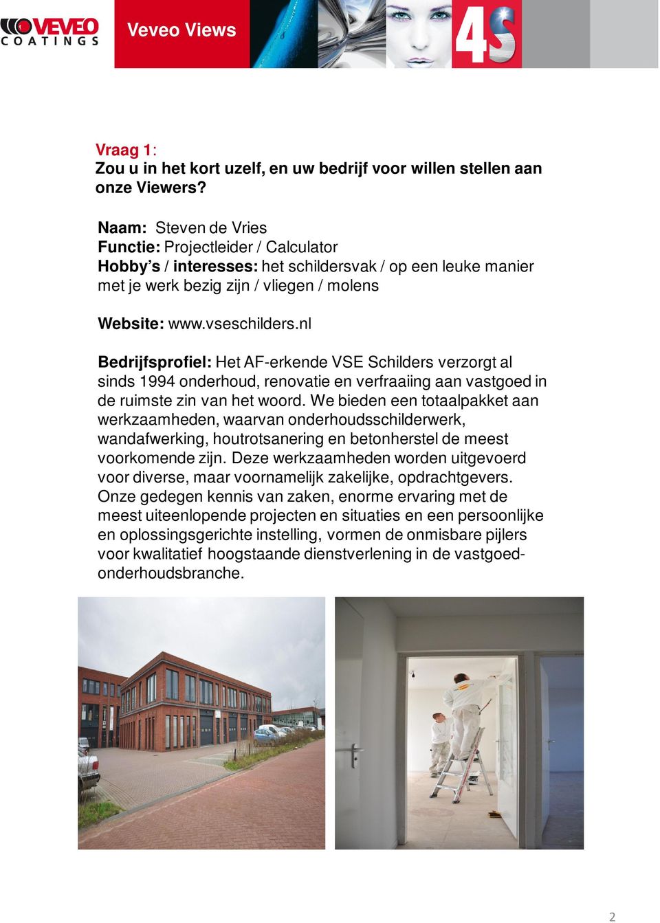 nl Bedrijfsprofiel: Het AF-erkende VSE Schilders verzorgt al sinds 1994 onderhoud, renovatie en verfraaiing aan vastgoed in de ruimste zin van het woord.