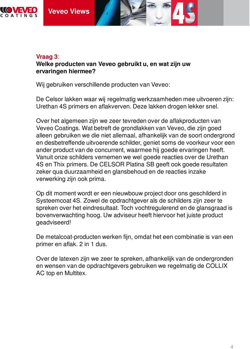 Over het algemeen zijn we zeer tevreden over de aflakproducten van Veveo Coatings.