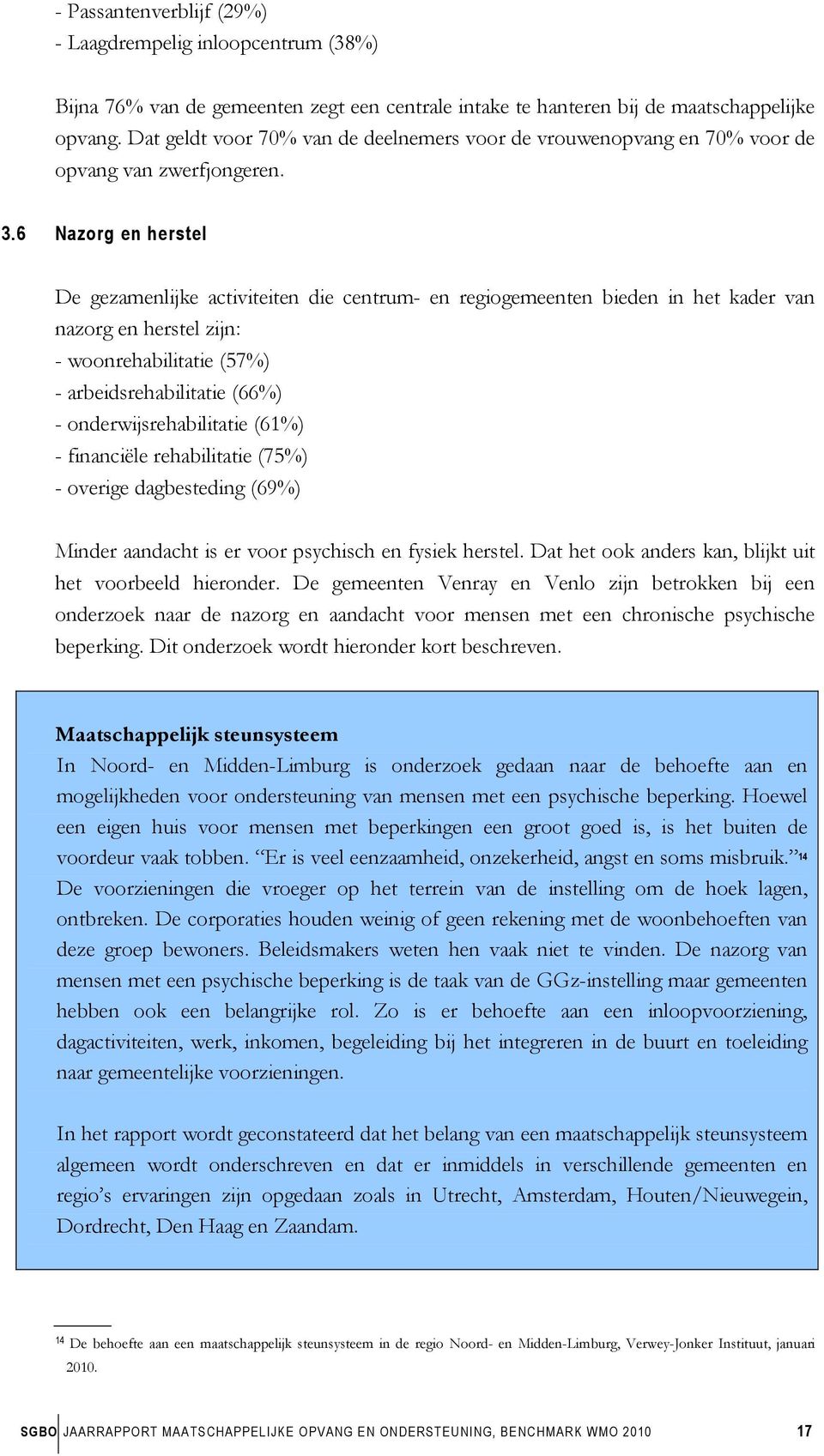 6 Nazorg en herstel De gezamenlijke activiteiten die centrum- en regiogemeenten bieden in het kader van nazorg en herstel zijn: - woonrehabilitatie (57%) - arbeidsrehabilitatie (66%) -