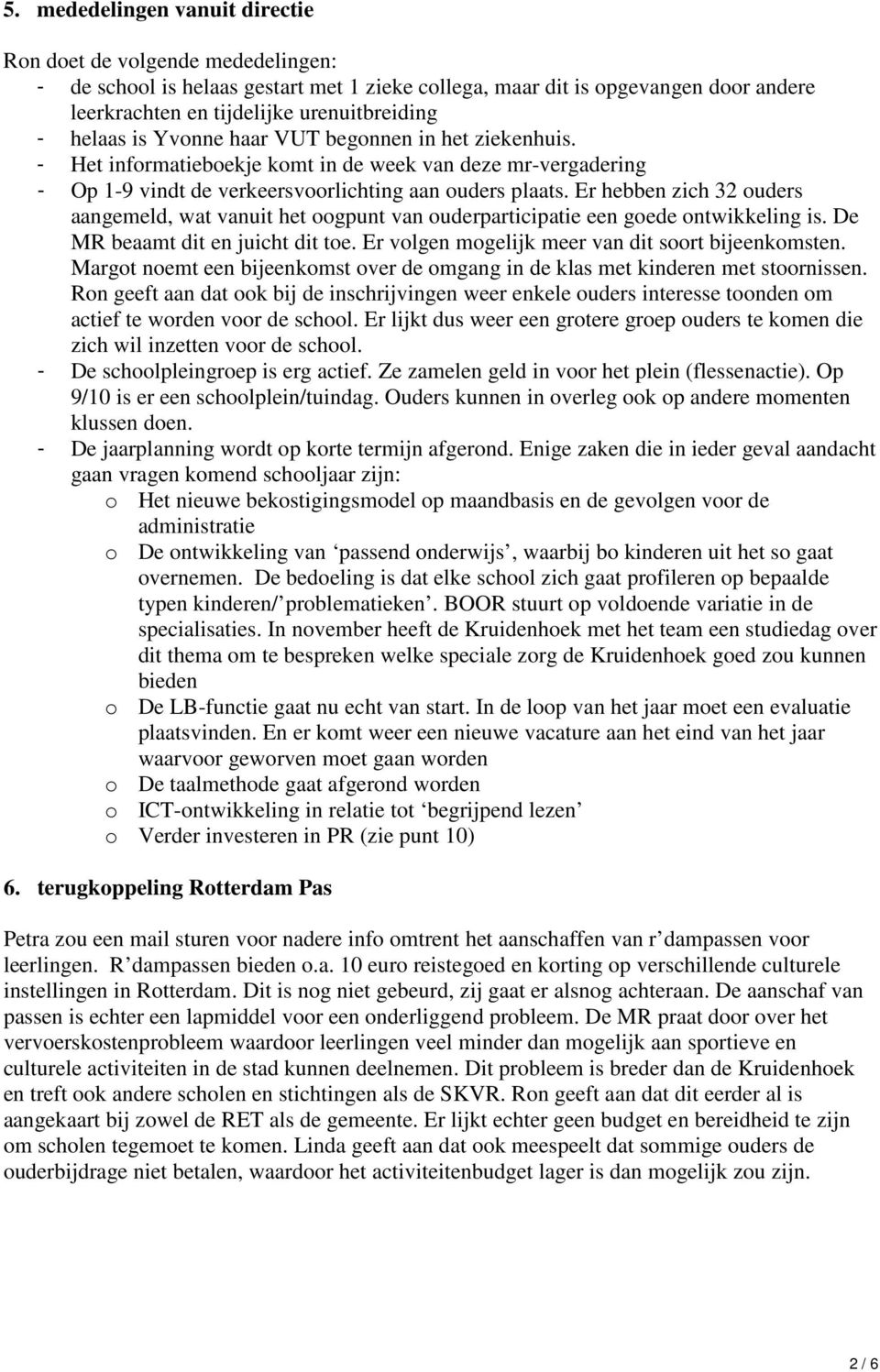 Er hebben zich 32 ouders aangemeld, wat vanuit het oogpunt van ouderparticipatie een goede ontwikkeling is. De MR beaamt dit en juicht dit toe. Er volgen mogelijk meer van dit soort bijeenkomsten.