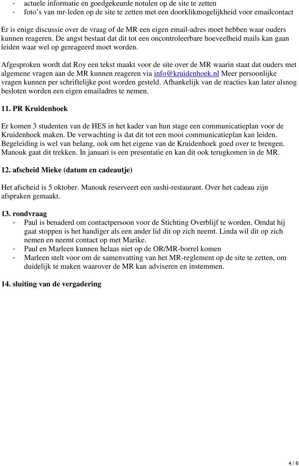 Afgesproken wordt dat Roy een tekst maakt voor de site over de MR waarin staat dat ouders met algemene vragen aan de MR kunnen reageren via info@kruidenhoek.