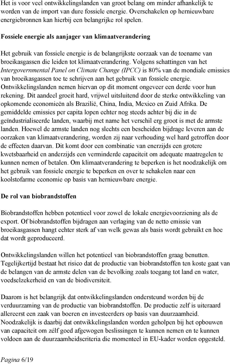 Fossiele energie als aanjager van klimaatverandering Het gebruik van fossiele energie is de belangrijkste oorzaak van de toename van broeikasgassen die leiden tot klimaatverandering.