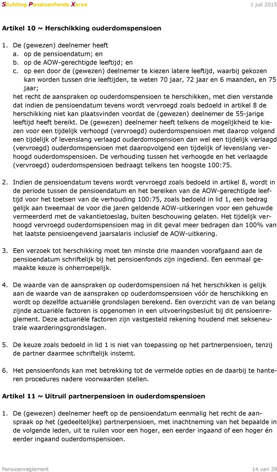 ouderdomspensioen te herschikken, met dien verstande dat indien de pensioendatum tevens wordt vervroegd zoals bedoeld in artikel 8 de herschikking niet kan plaatsvinden voordat de (gewezen) deelnemer