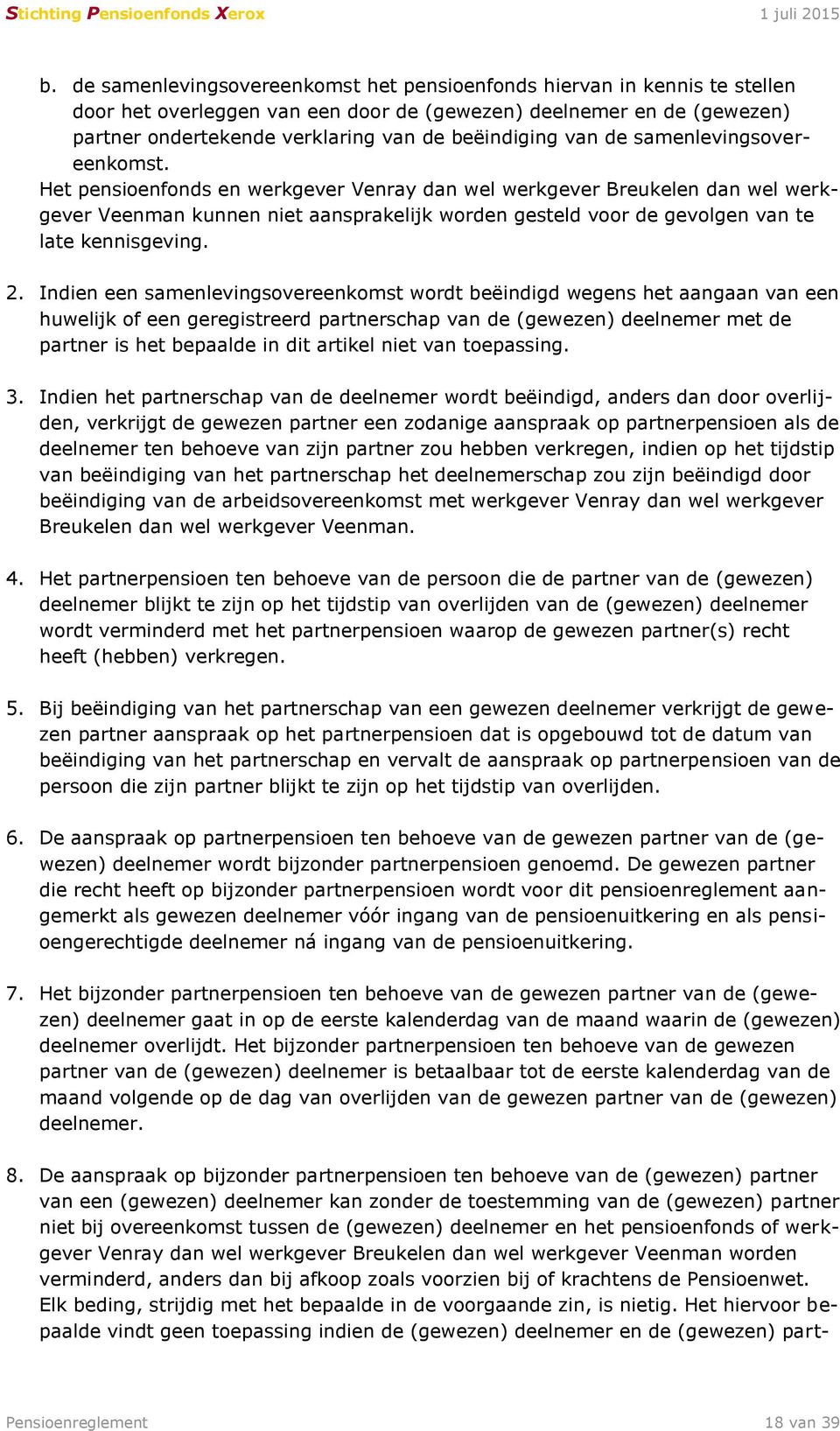 Het pensioenfonds en werkgever Venray dan wel werkgever Breukelen dan wel werkgever Veenman kunnen niet aansprakelijk worden gesteld voor de gevolgen van te late kennisgeving. 2.