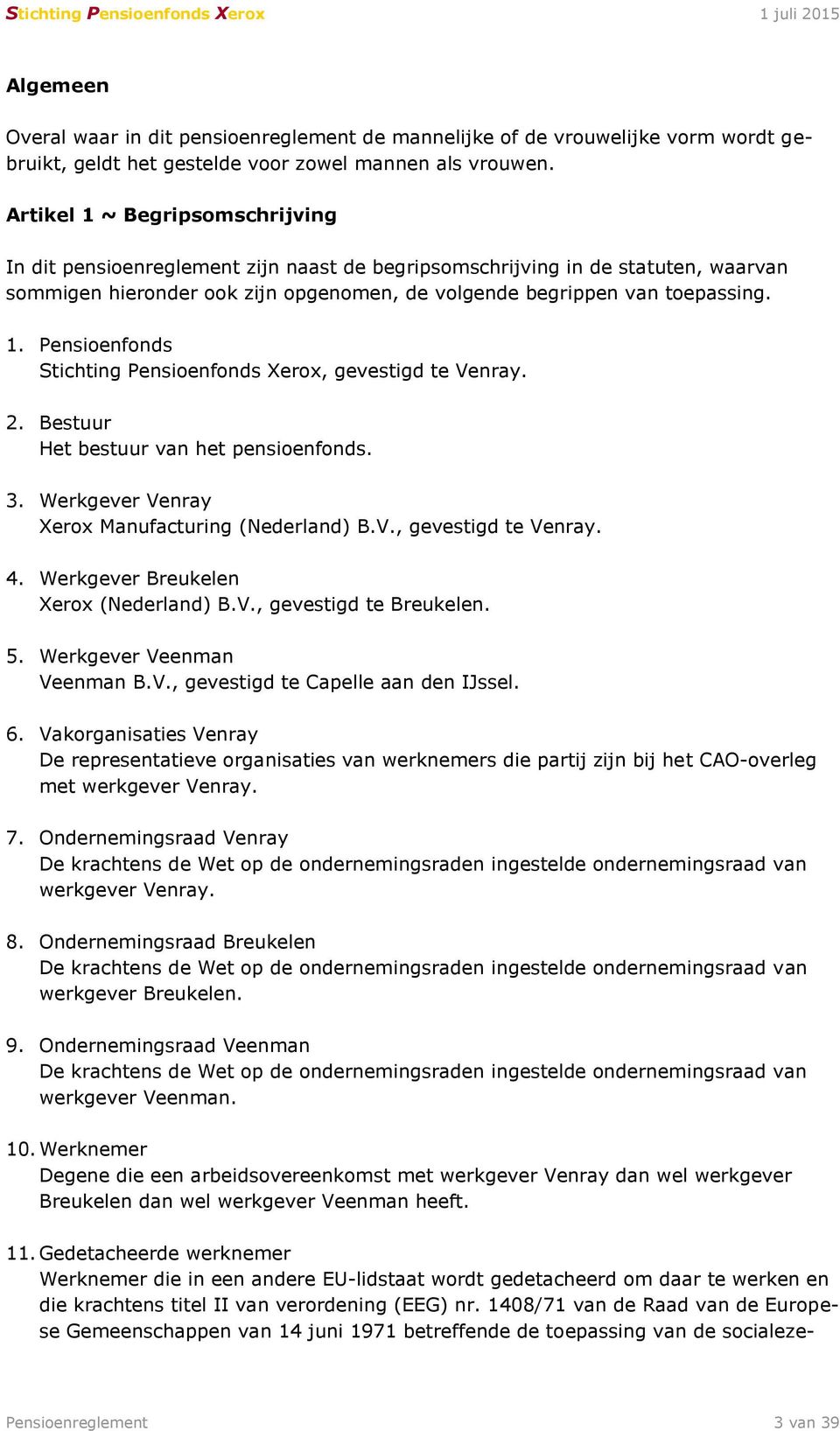 2. Bestuur Het bestuur van het pensioenfonds. 3. Werkgever Venray Xerox Manufacturing (Nederland) B.V., gevestigd te Venray. 4. Werkgever Breukelen Xerox (Nederland) B.V., gevestigd te Breukelen. 5.