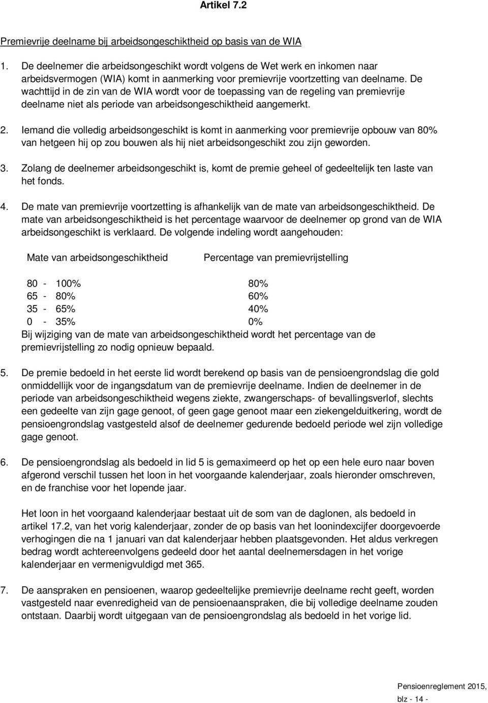 De wachttijd in de zin van de WIA wordt voor de toepassing van de regeling van premievrije deelname niet als periode van arbeidsongeschiktheid aangemerkt. 2.