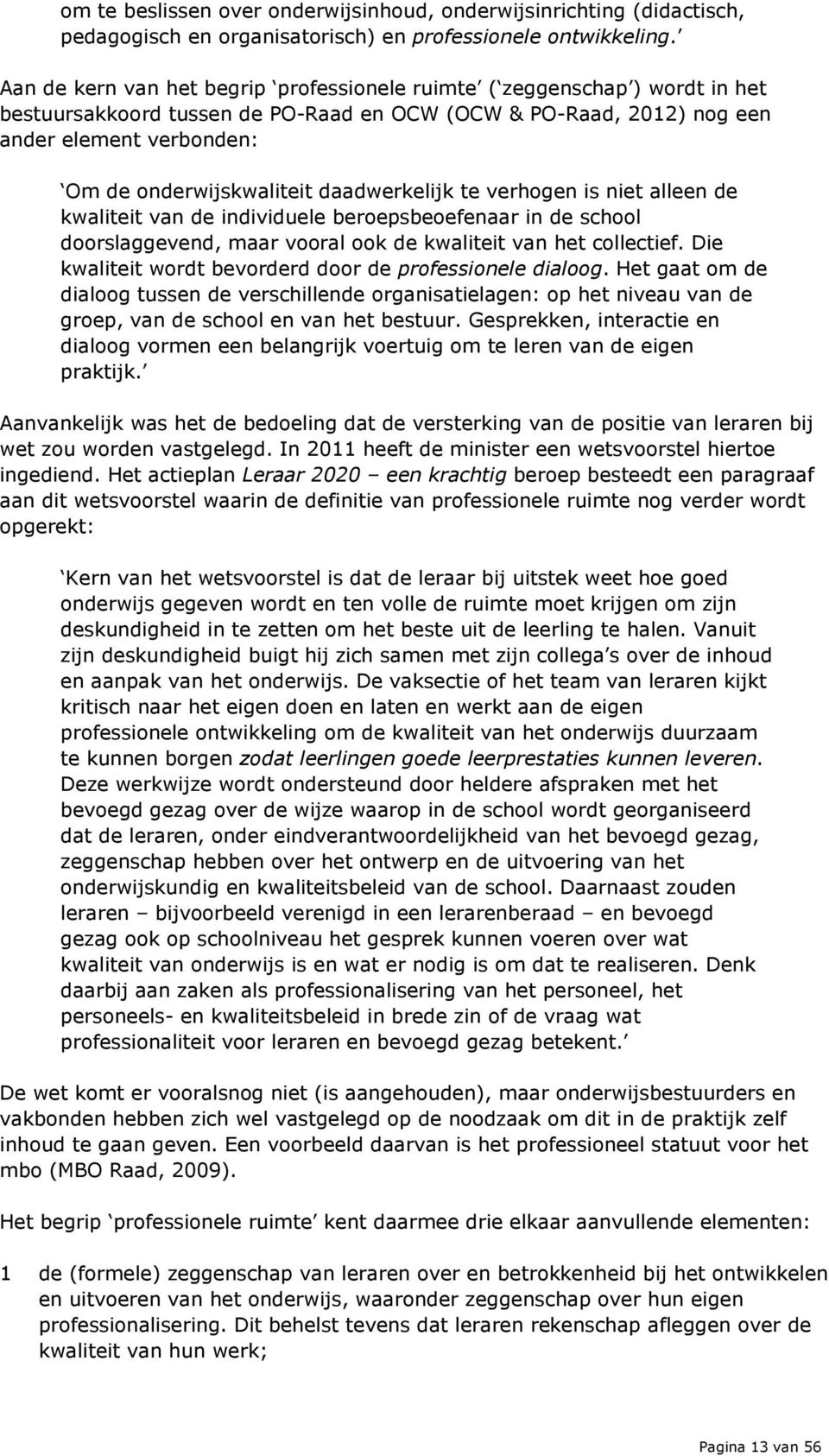 daadwerkelijk te verhogen is niet alleen de kwaliteit van de individuele beroepsbeoefenaar in de school doorslaggevend, maar vooral ook de kwaliteit van het collectief.