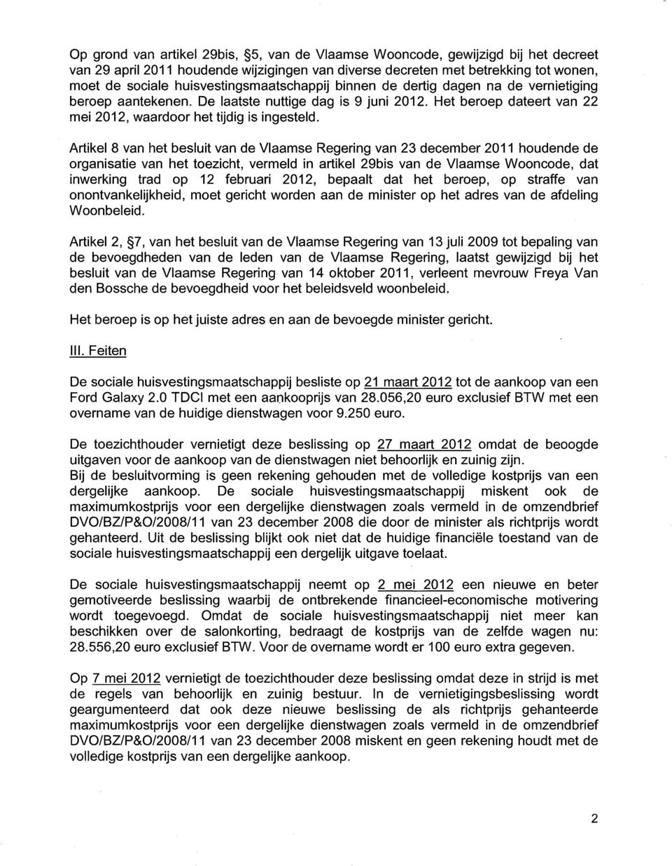 Artikel 8 van het besluit van de Vlaamse Regering van 23 december 2011 houdende de organisatie van het toezicht, vermeld in artikel 29bis van de Vlaamse Wooncode, dat inwerking trad op 12 februari