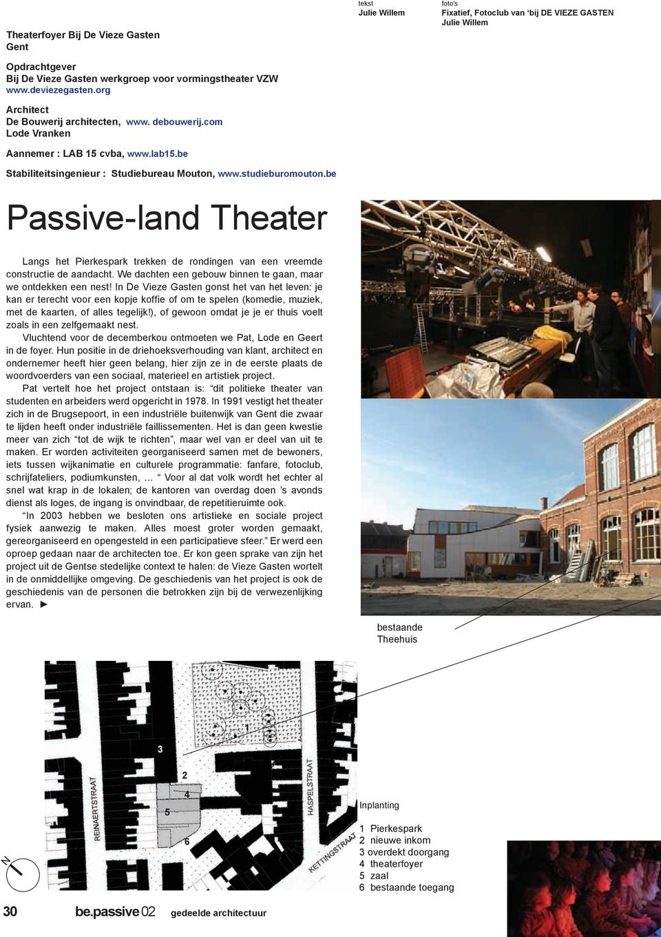 be Passive-land Theater tekst Julie Willem foto's Fixatief, Fotoclub van bij DE VIEZE GASTEN Julie Willem Langs het Pierkespark trekken de rondingen van een vreemde constructie de aandacht.