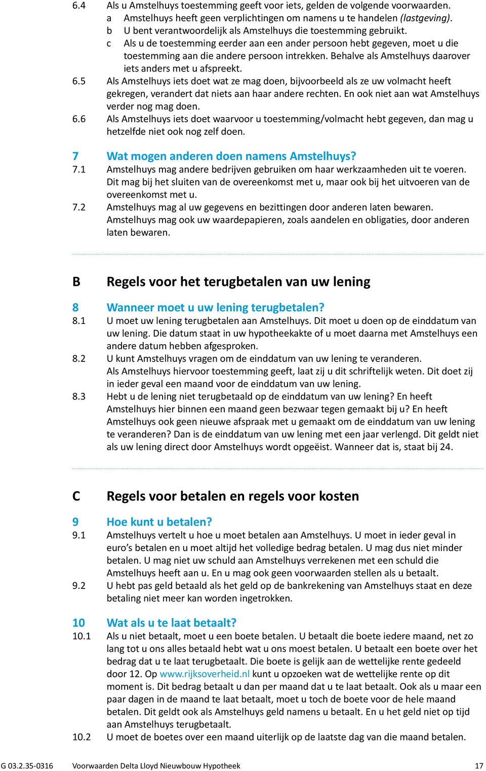 Behalve als Amstelhuys daarover iets anders met u afspreekt. 6.5 Als Amstelhuys iets doet wat ze mag doen, bijvoorbeeld als ze uw volmacht heeft gekregen, verandert dat niets aan haar andere rechten.