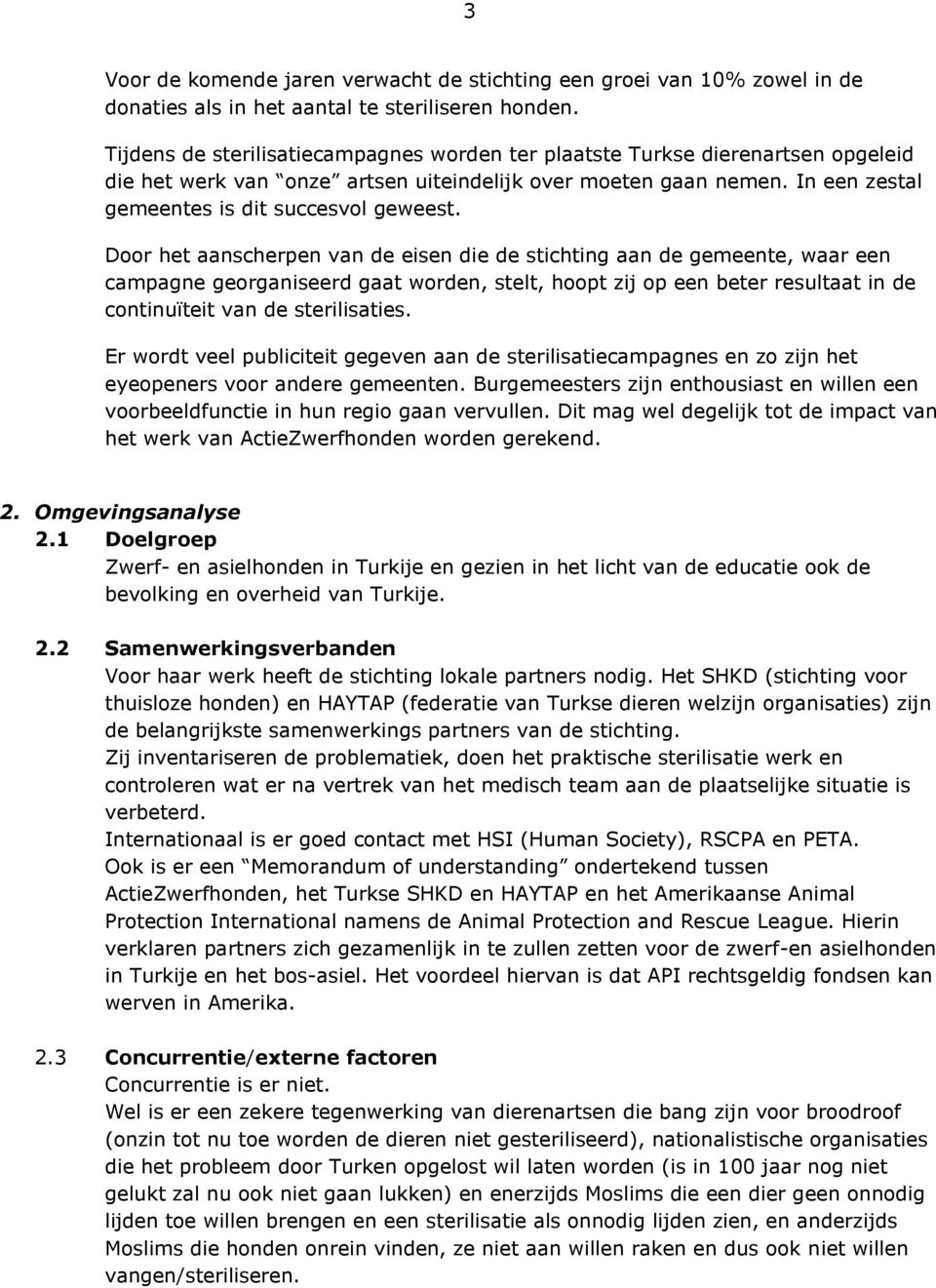 Door het aanscherpen van de eisen die de stichting aan de gemeente, waar een campagne georganiseerd gaat worden, stelt, hoopt zij op een beter resultaat in de continuïteit van de sterilisaties.