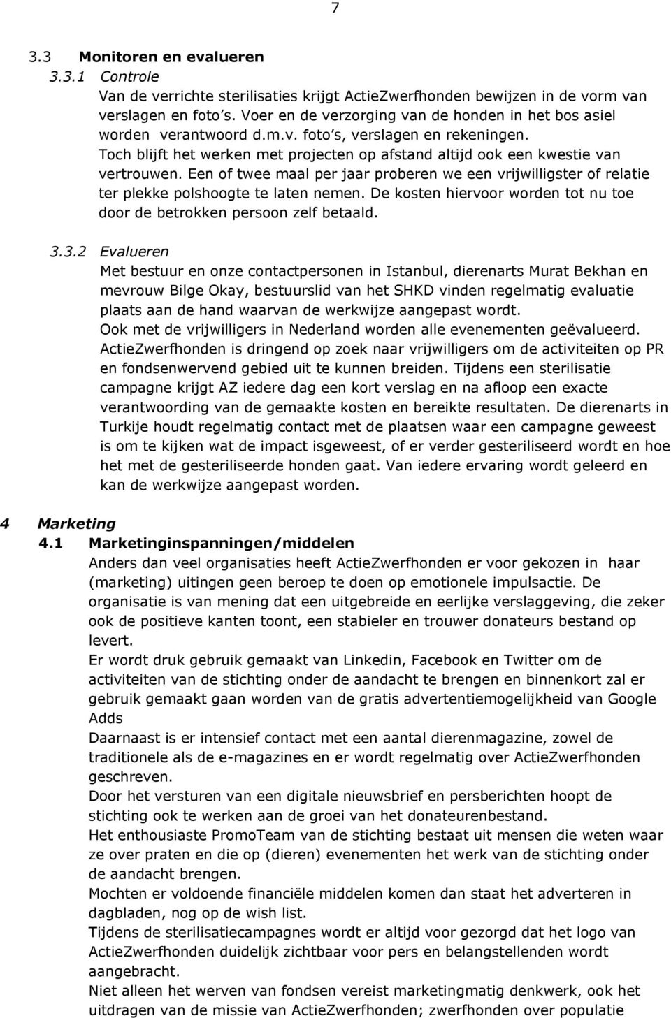 Een of twee maal per jaar proberen we een vrijwilligster of relatie ter plekke polshoogte te laten nemen. De kosten hiervoor worden tot nu toe door de betrokken persoon zelf betaald. 3.