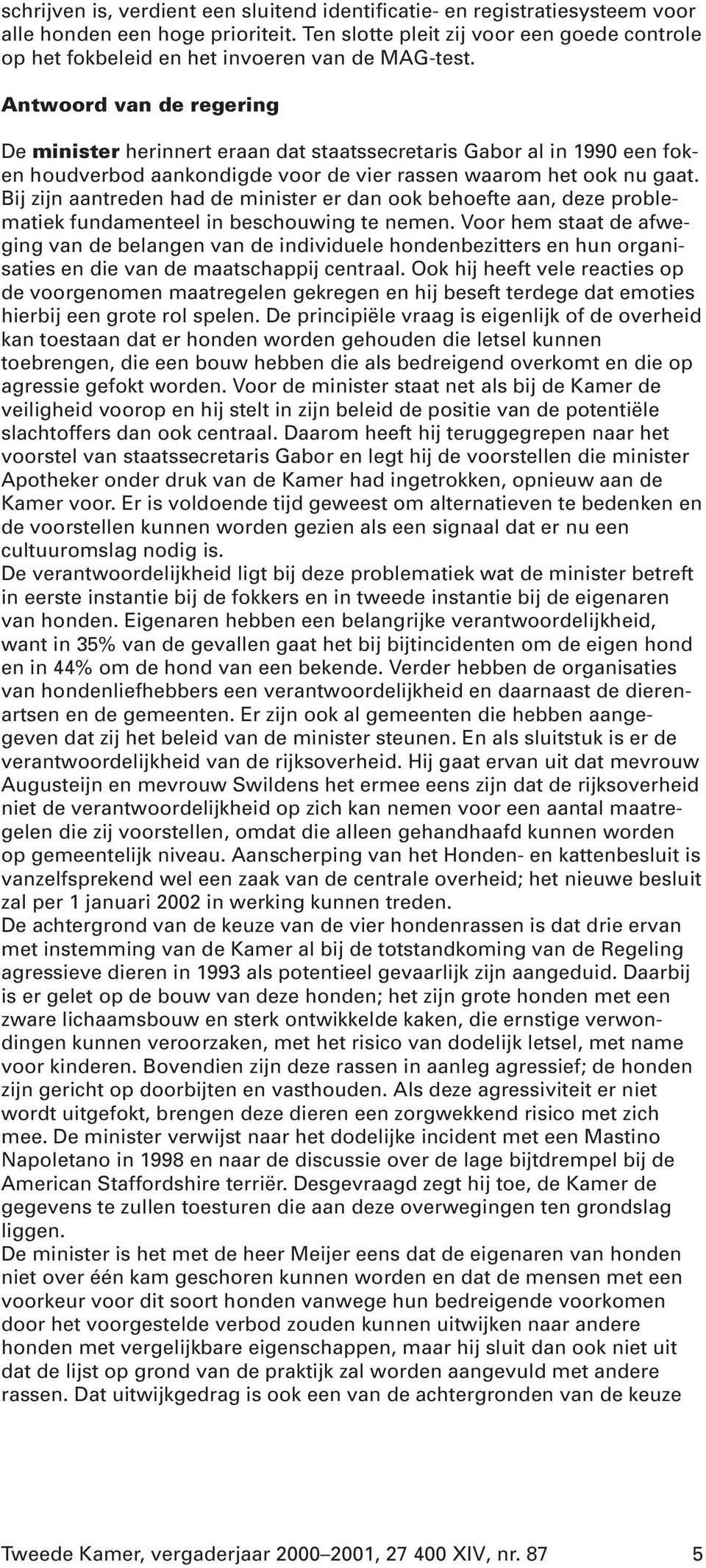 Antwoord van de regering De minister herinnert eraan dat staatssecretaris Gabor al in 1990 een foken houdverbod aankondigde voor de vier rassen waarom het ook nu gaat.