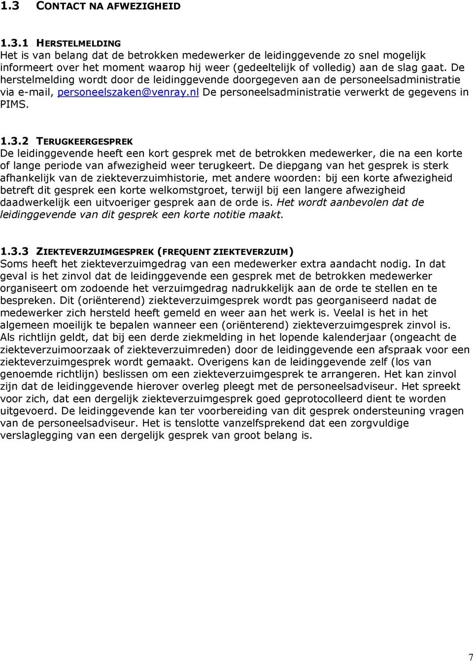 2 TERUGKEERGESPREK De leidinggevende heeft een kort gesprek met de betrokken medewerker, die na een korte of lange periode van afwezigheid weer terugkeert.