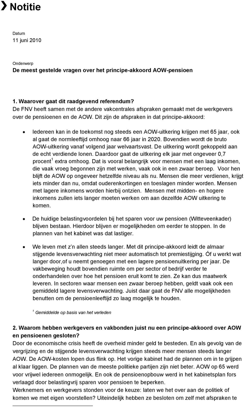 Dit zijn de afspraken in dat principe-akkoord: Iedereen kan in de toekomst nog steeds een AOW-uitkering krijgen met 65 jaar, ook al gaat de normleeftijd omhoog naar 66 jaar in 2020.