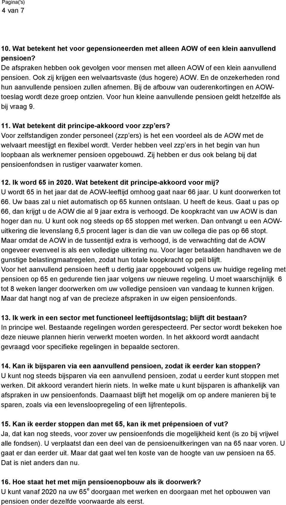 Voor hun kleine aanvullende pensioen geldt hetzelfde als bij vraag 9. 11. Wat betekent dit principe-akkoord voor zzp ers?