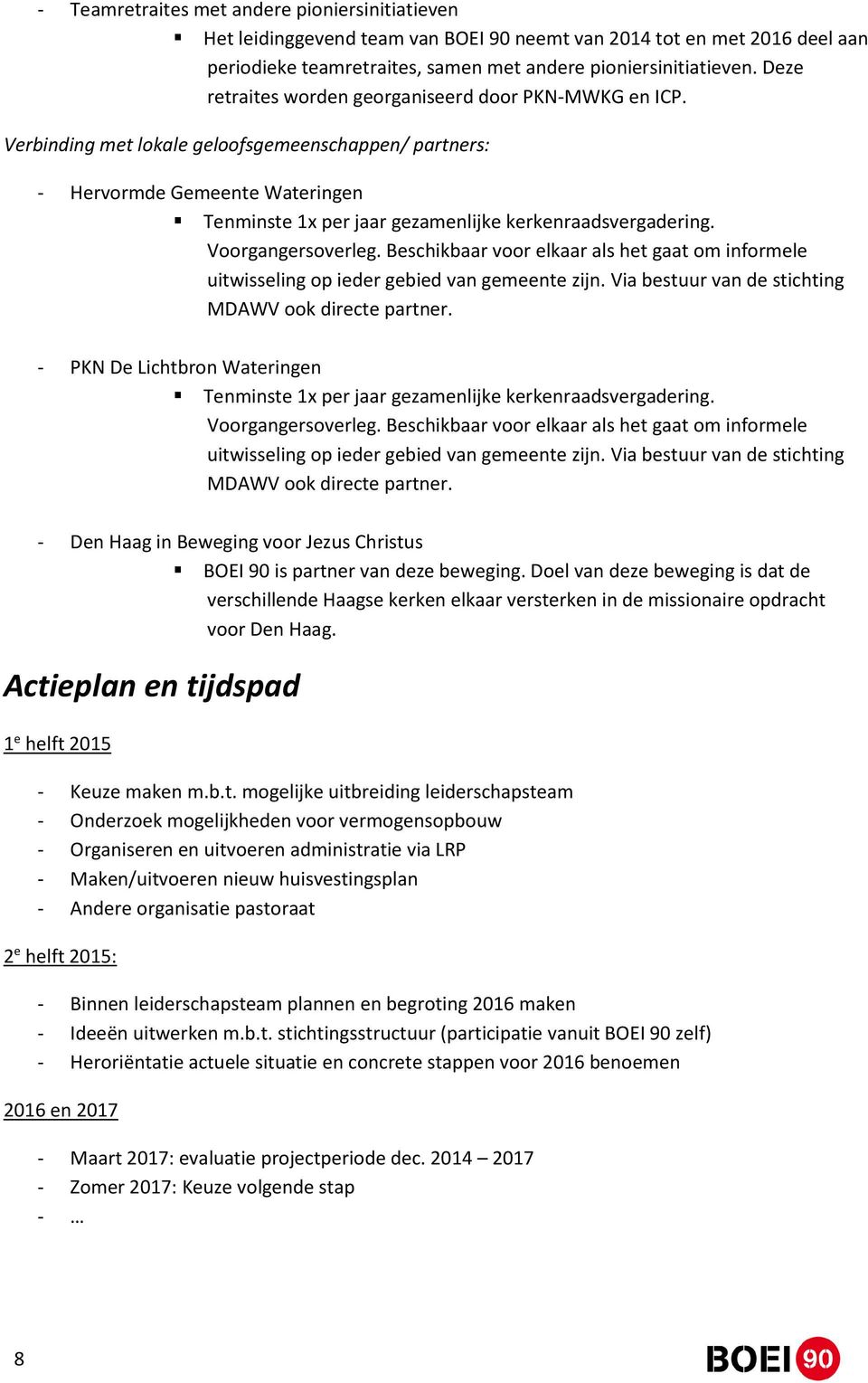 Verbinding met lokale geloofsgemeenschappen/ partners: - Hervormde Gemeente Wateringen Tenminste 1x per jaar gezamenlijke kerkenraadsvergadering. Voorgangersoverleg.