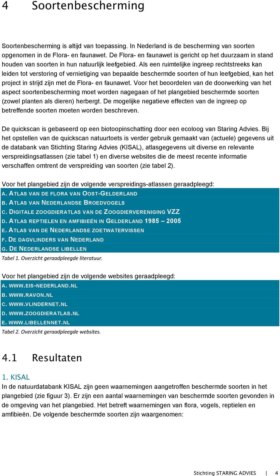 Als een ruimtelijke ingreep rechtstreeks kan leiden tot verstoring of vernietiging van bepaalde beschermde soorten of hun leefgebied, kan het project in strijd zijn met de Flora- en faunawet.