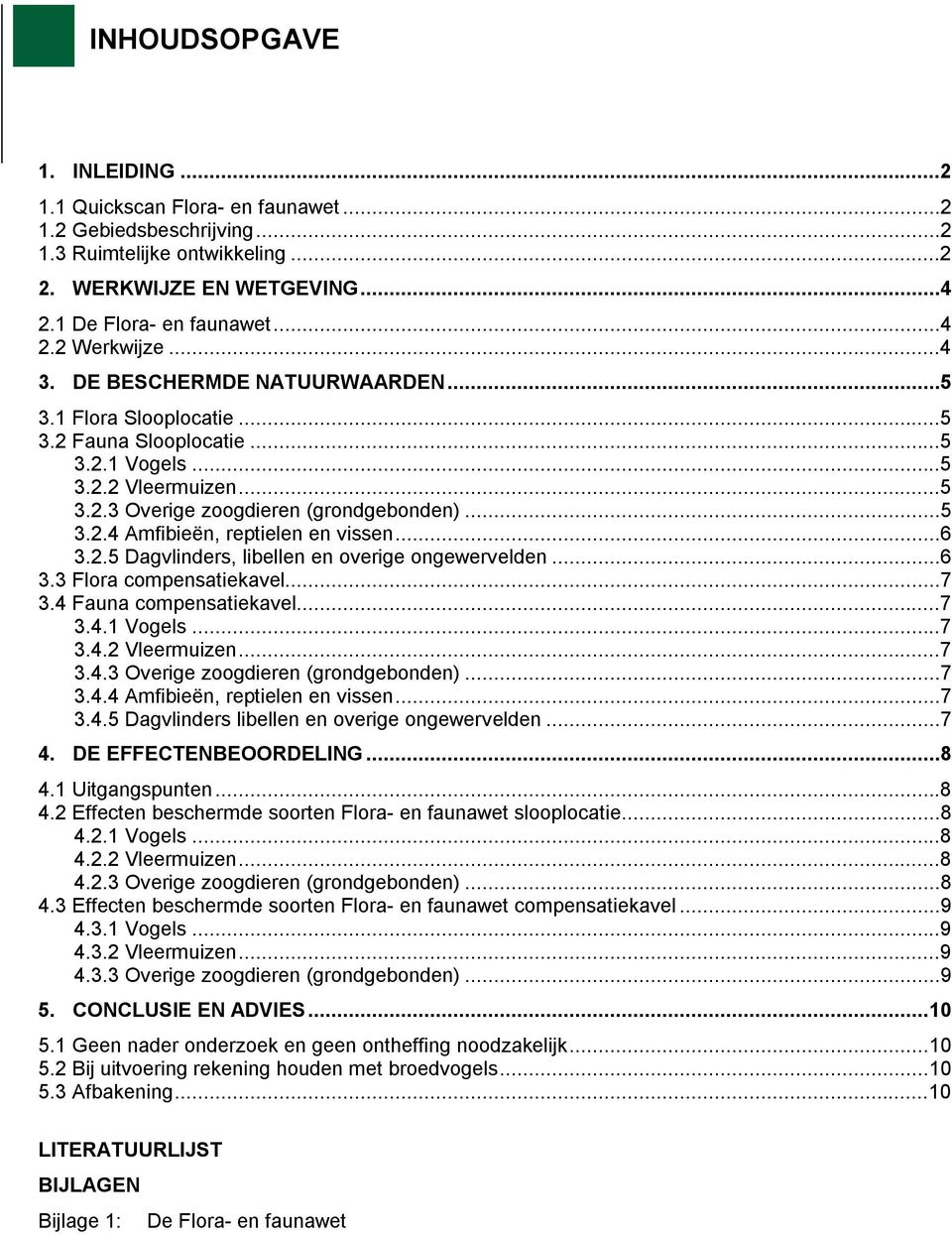 ..6 3.2.5 Dagvlinders, libellen en overige ongewervelden...6 3.3 Flora compensatiekavel...7 3.4 Fauna compensatiekavel...7 3.4.1 Vogels...7 3.4.2 Vleermuizen...7 3.4.3 Overige zoogdieren (grondgebonden).