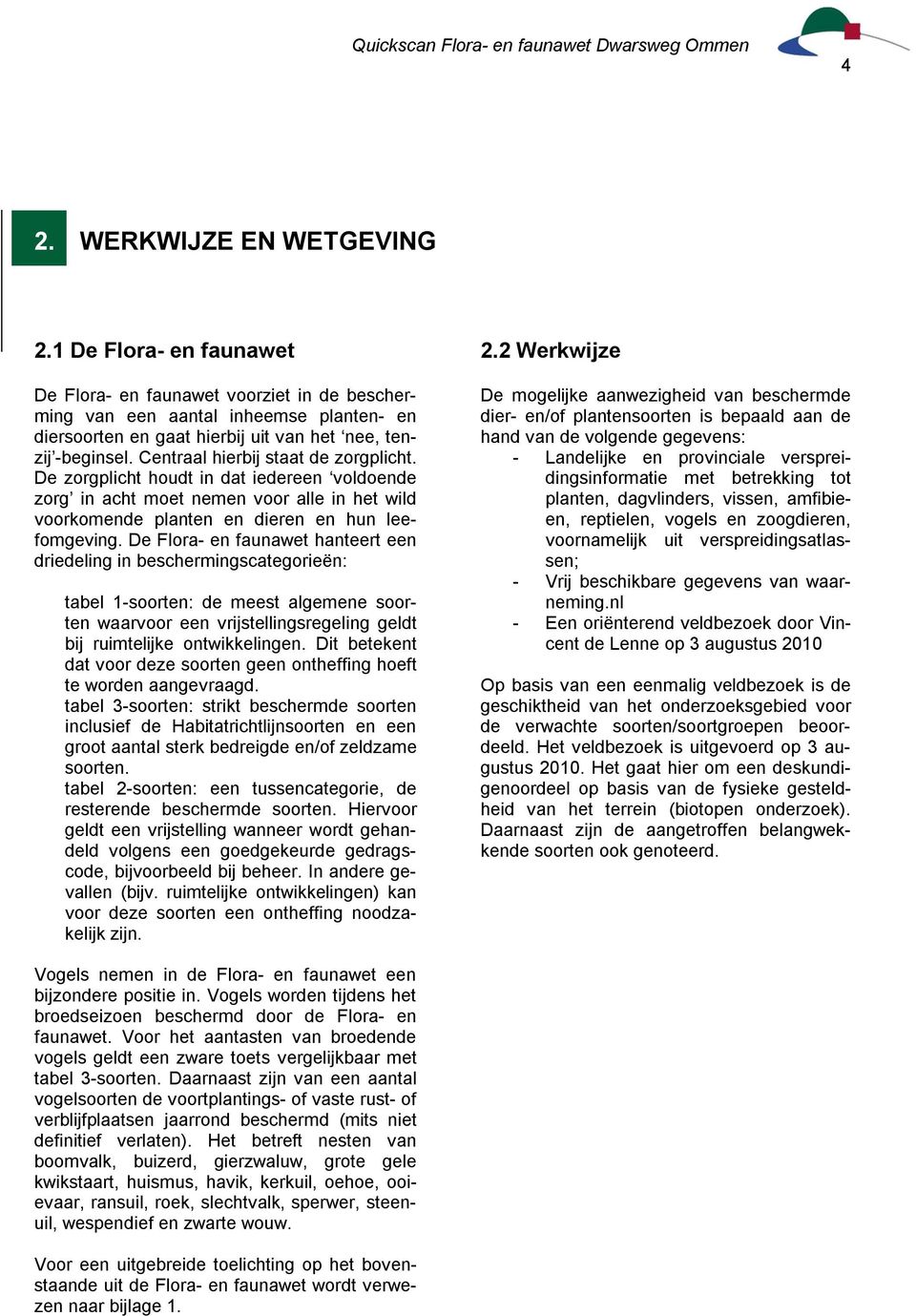 Centraal hierbij staat de zorgplicht. De zorgplicht houdt in dat iedereen voldoende zorg in acht moet nemen voor alle in het wild voorkomende planten en dieren en hun leefomgeving.